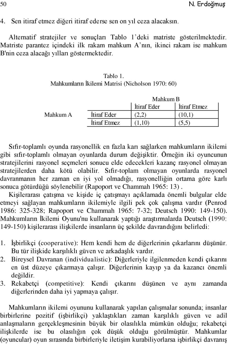 Mahkumların İkilemi Matrisi (Nicholson 1970: 60) Mahkum B İtiraf Eder İtiraf Etmez Mahkum A İtiraf Eder (2,2) (10,1) İtiraf Etmez (1,10) (5,5) Sıfır-toplamlı oyunda rasyonellik en fazla karı