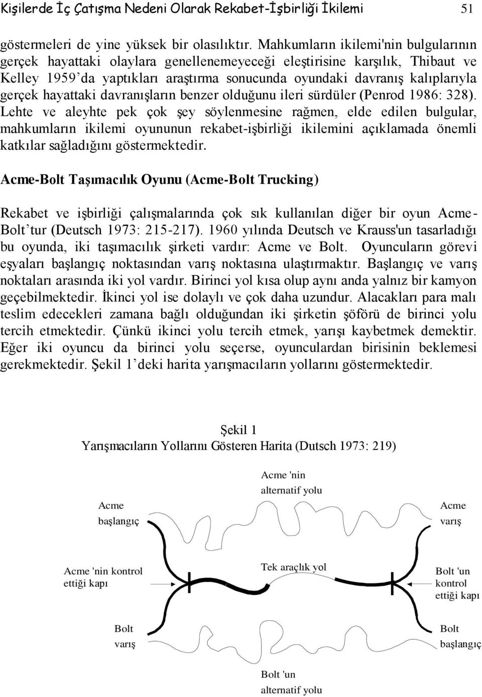 hayattaki davranışların benzer olduğunu ileri sürdüler (Penrod 1986: 328).