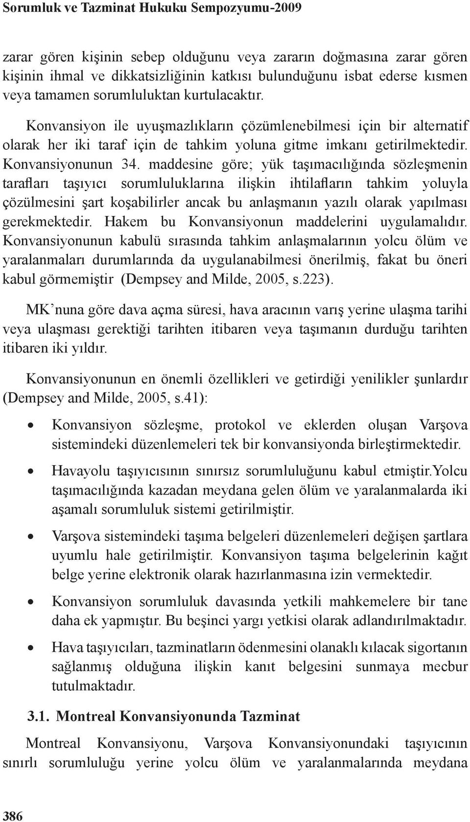 maddesine göre; yük taşımacılığında sözleşmenin tarafları taşıyıcı sorumluluklarına ilişkin ihtilafların tahkim yoluyla çözülmesini şart koşabilirler ancak bu anlaşmanın yazılı olarak yapılması