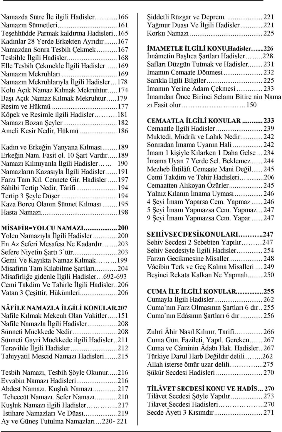 .. 174 Başı Açık Namaz Kılmak Mekruhtur..179 Resim ve Hükmü... 177 Köpek ve Resimle ilgili Hadisler.181 Namazı Bozan Şeyler... 182 Ameli Kesir Nedir, Hükmü... 186 Kadın ve Erkeğin Yanyana Kılması.