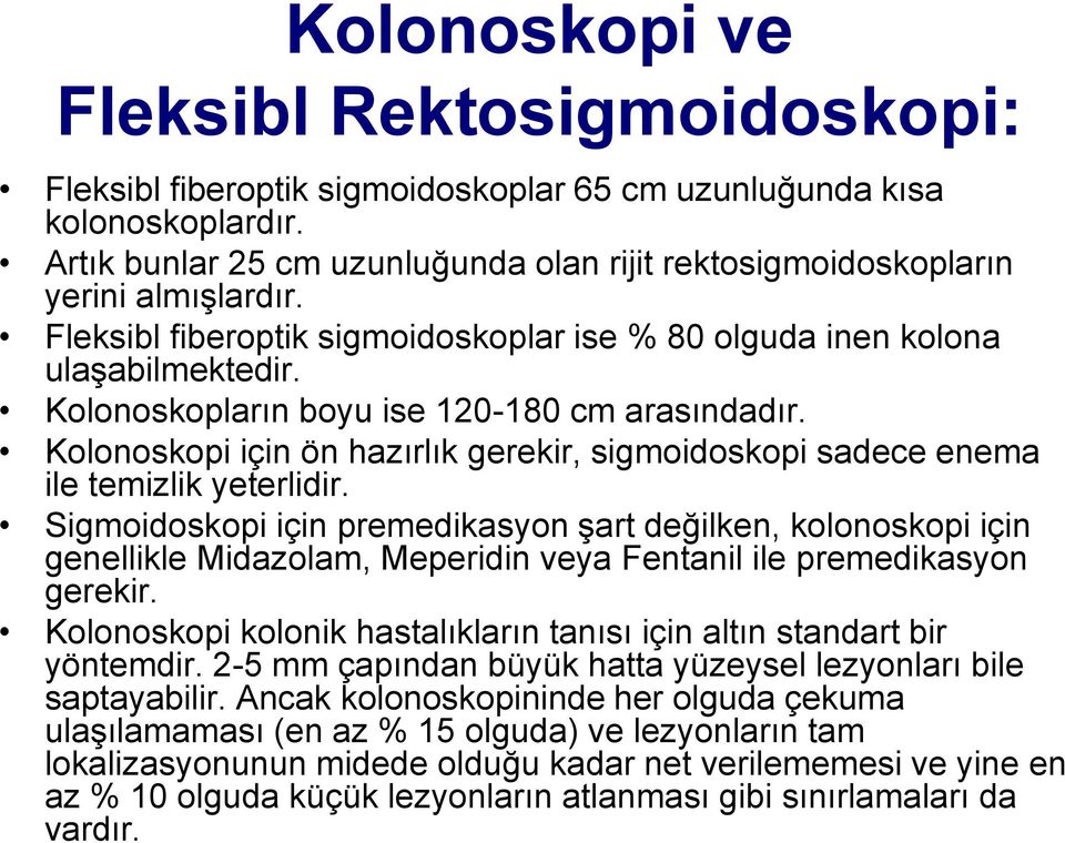 Kolonoskopların boyu ise 120-180 cm arasındadır. Kolonoskopi için ön hazırlık gerekir, sigmoidoskopi sadece enema ile temizlik yeterlidir.