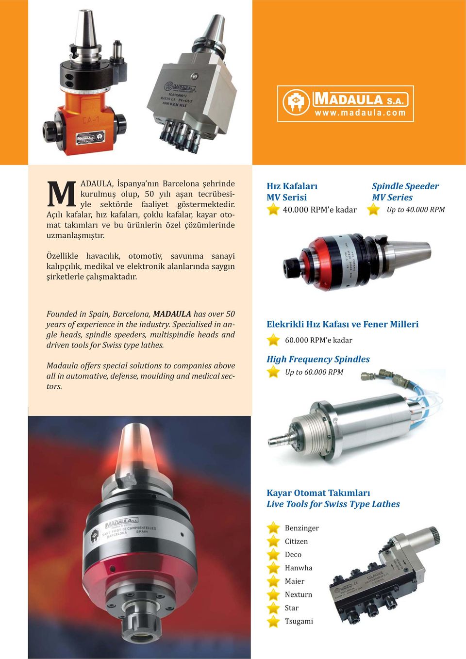 000 RPM Özellikle havacılık, otomotiv, savunma sanayi kalıpçılık, medikal ve elektronik alanlarında saygın şirketlerle çalışmaktadır.