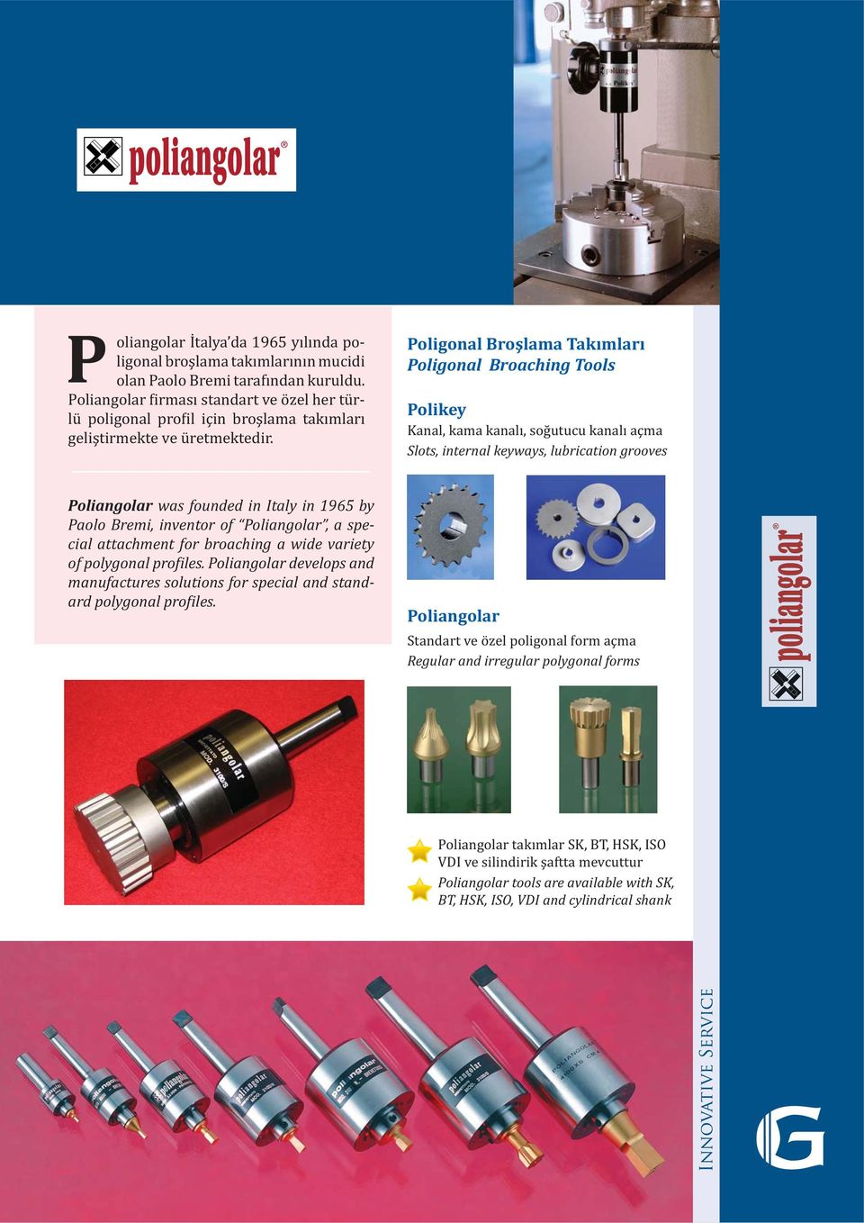 Poligonal Broşlama Takımları Poligonal Broaching Tools Polikey Kanal, kama kanalı, soğutucu kanalı açma Slots, internal keyways, lubrication grooves Poliangolar was founded in Italy in 1965 by Paolo