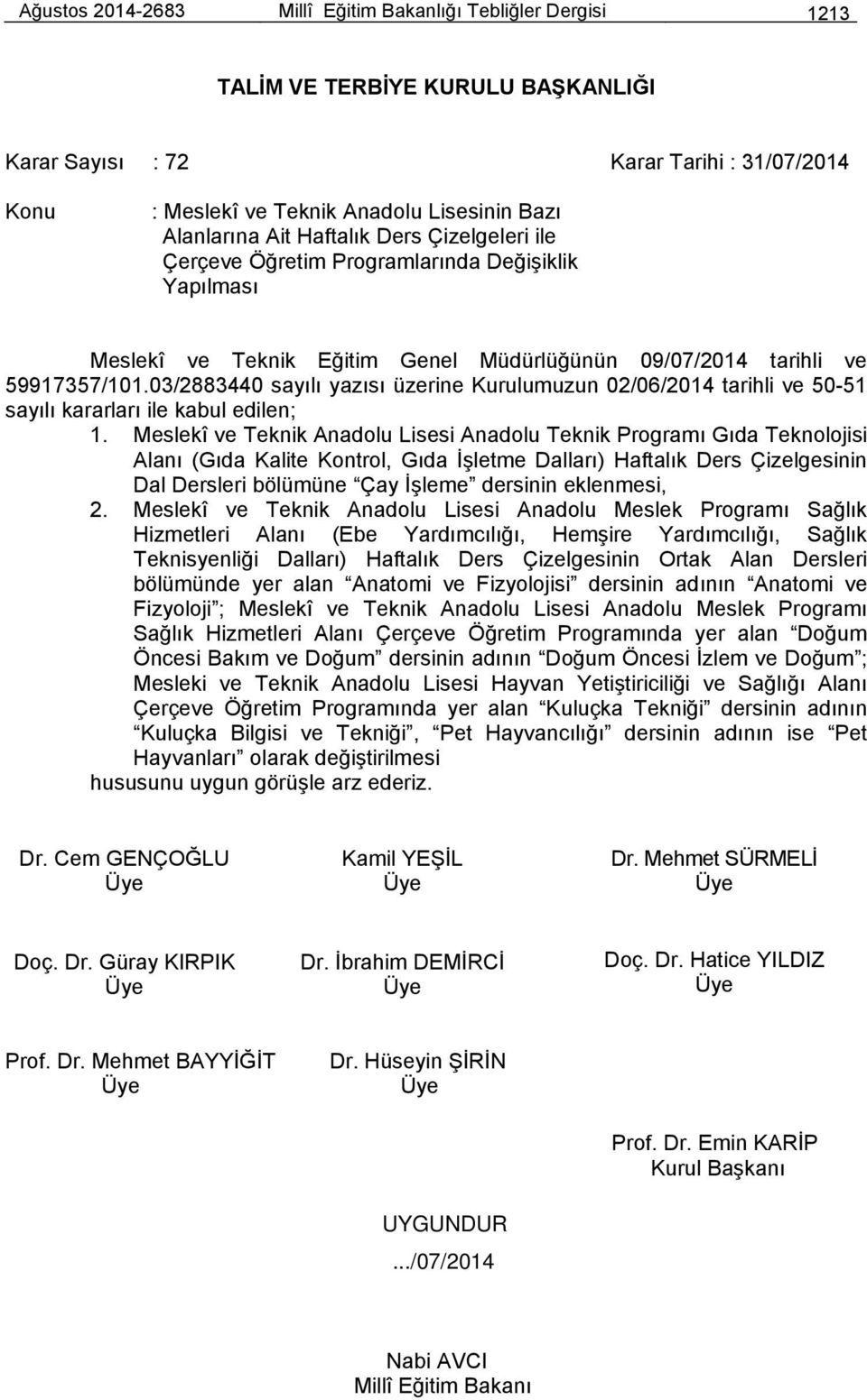 03/2883440 sayılı yazısı üzerine Kurulumuzun 02/06/2014 tarihli ve 50-51 sayılı kararları ile kabul edilen; 1.