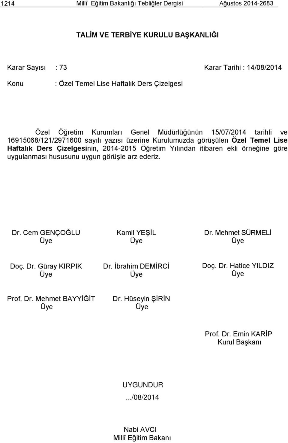 Çizelgesinin, 2014-2015 Öğretim Yılından itibaren ekli örneğine göre uygulanması hususunu uygun görüşle arz ederiz. Dr. Cem GENÇOĞLU Kamil YEŞİL Dr. Mehmet SÜRMELİ Doç. Dr. Güray KIRPIK Dr.