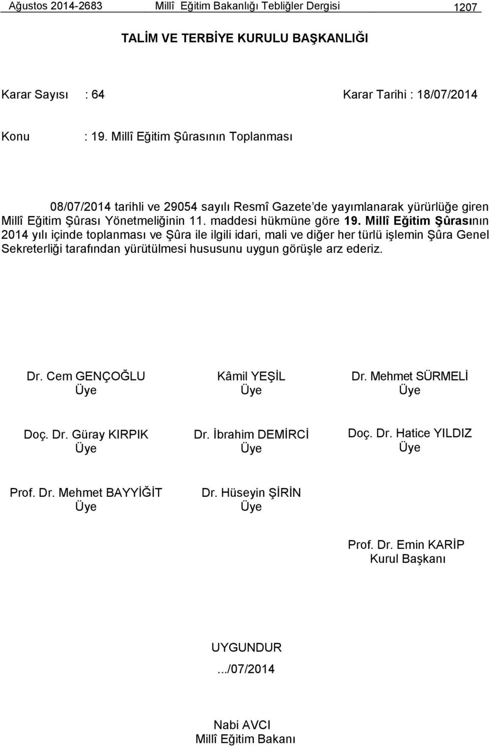 Millî Eğitim Şûrasının 2014 yılı içinde toplanması ve Şûra ile ilgili idari, mali ve diğer her türlü işlemin Şûra Genel Sekreterliği tarafından yürütülmesi hususunu uygun görüşle arz ederiz.