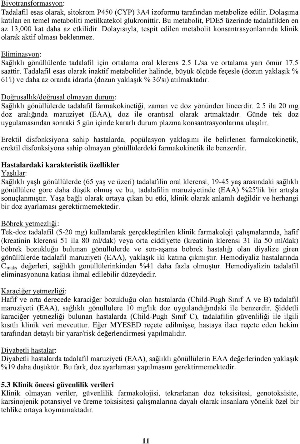 Eliminasyon: Sağlıklı gönüllülerde tadalafil için ortalama oral klerens 2.5 L/sa ve ortalama yarı ömür 17.5 saattir.