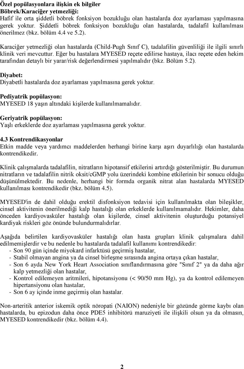 Karaciğer yetmezliği olan hastalarda (Child-Pugh Sınıf C), tadalafilin güvenliliği ile ilgili sınırlı klinik veri mevcuttur.