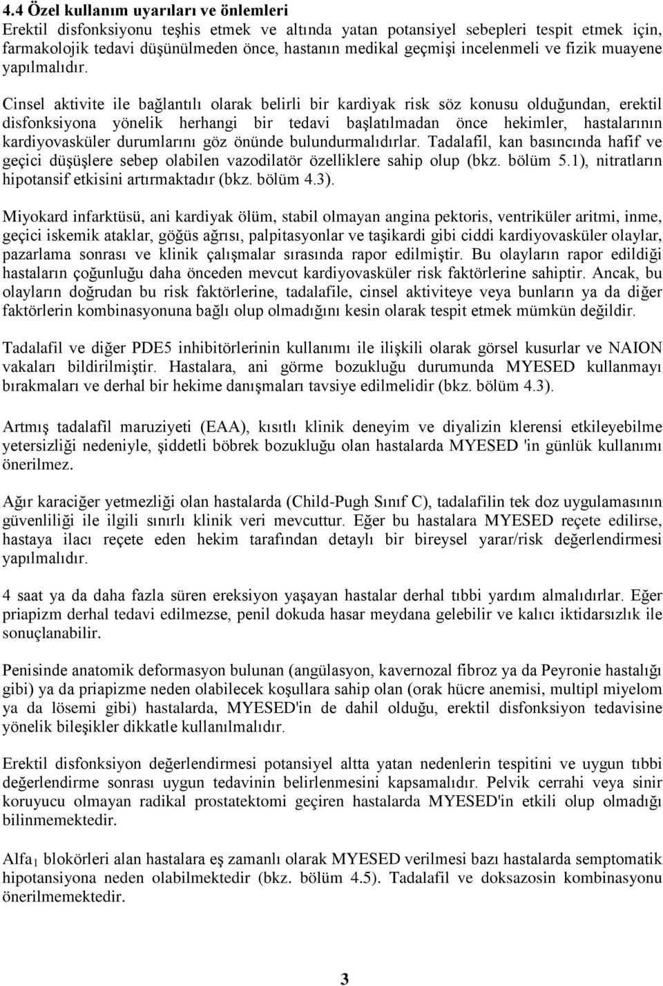 Cinsel aktivite ile bağlantılı olarak belirli bir kardiyak risk söz konusu olduğundan, erektil disfonksiyona yönelik herhangi bir tedavi başlatılmadan önce hekimler, hastalarının kardiyovasküler