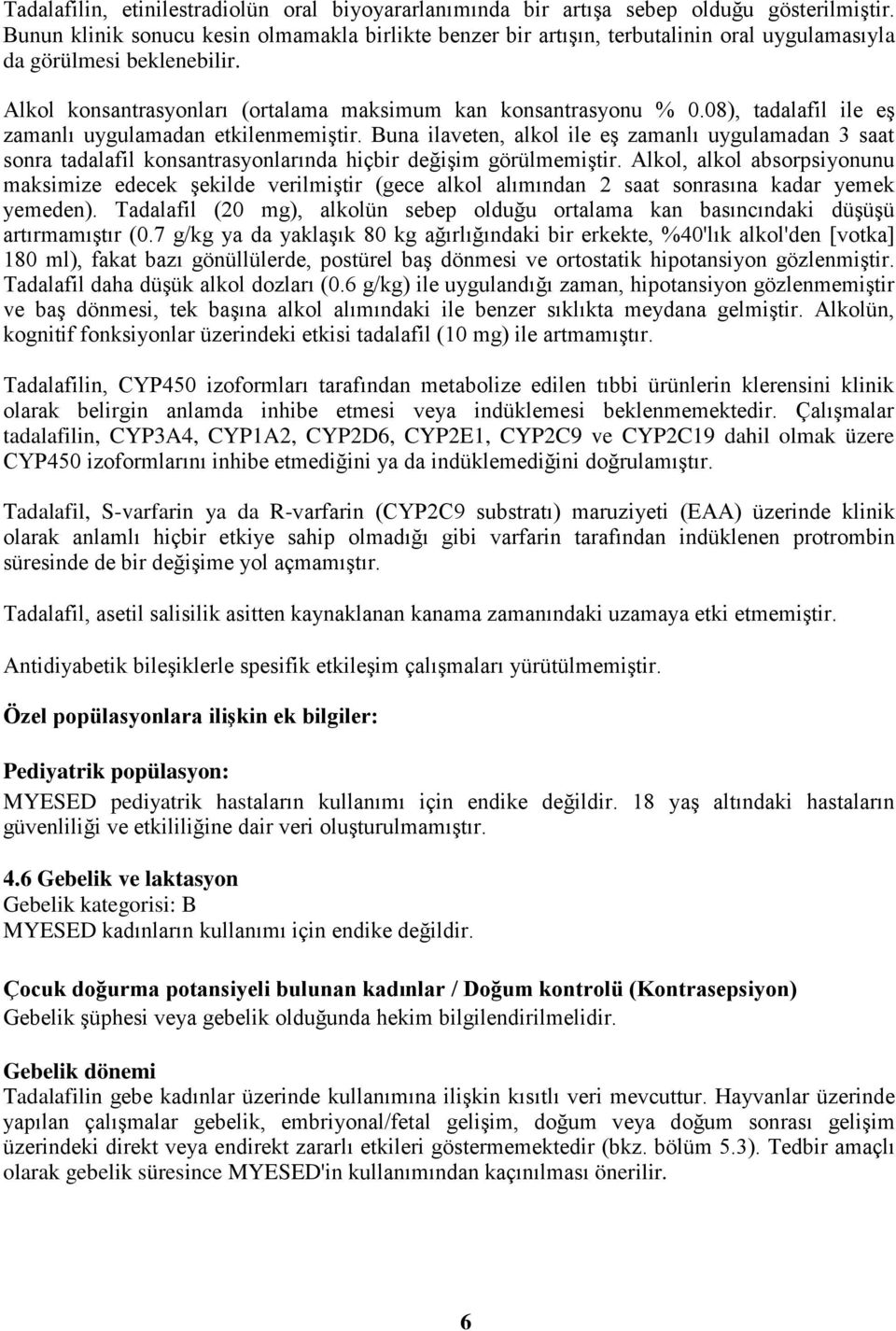 08), tadalafil ile eş zamanlı uygulamadan etkilenmemiştir. Buna ilaveten, alkol ile eş zamanlı uygulamadan 3 saat sonra tadalafil konsantrasyonlarında hiçbir değişim görülmemiştir.