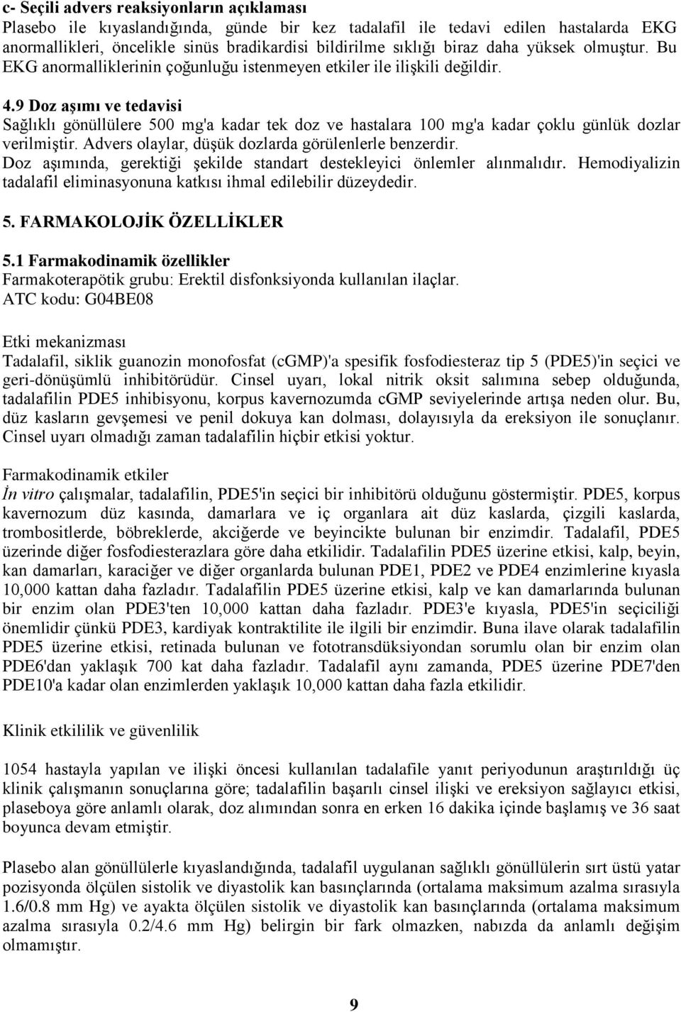 9 Doz aşımı ve tedavisi Sağlıklı gönüllülere 500 mg'a kadar tek doz ve hastalara 100 mg'a kadar çoklu günlük dozlar verilmiştir. Advers olaylar, düşük dozlarda görülenlerle benzerdir.