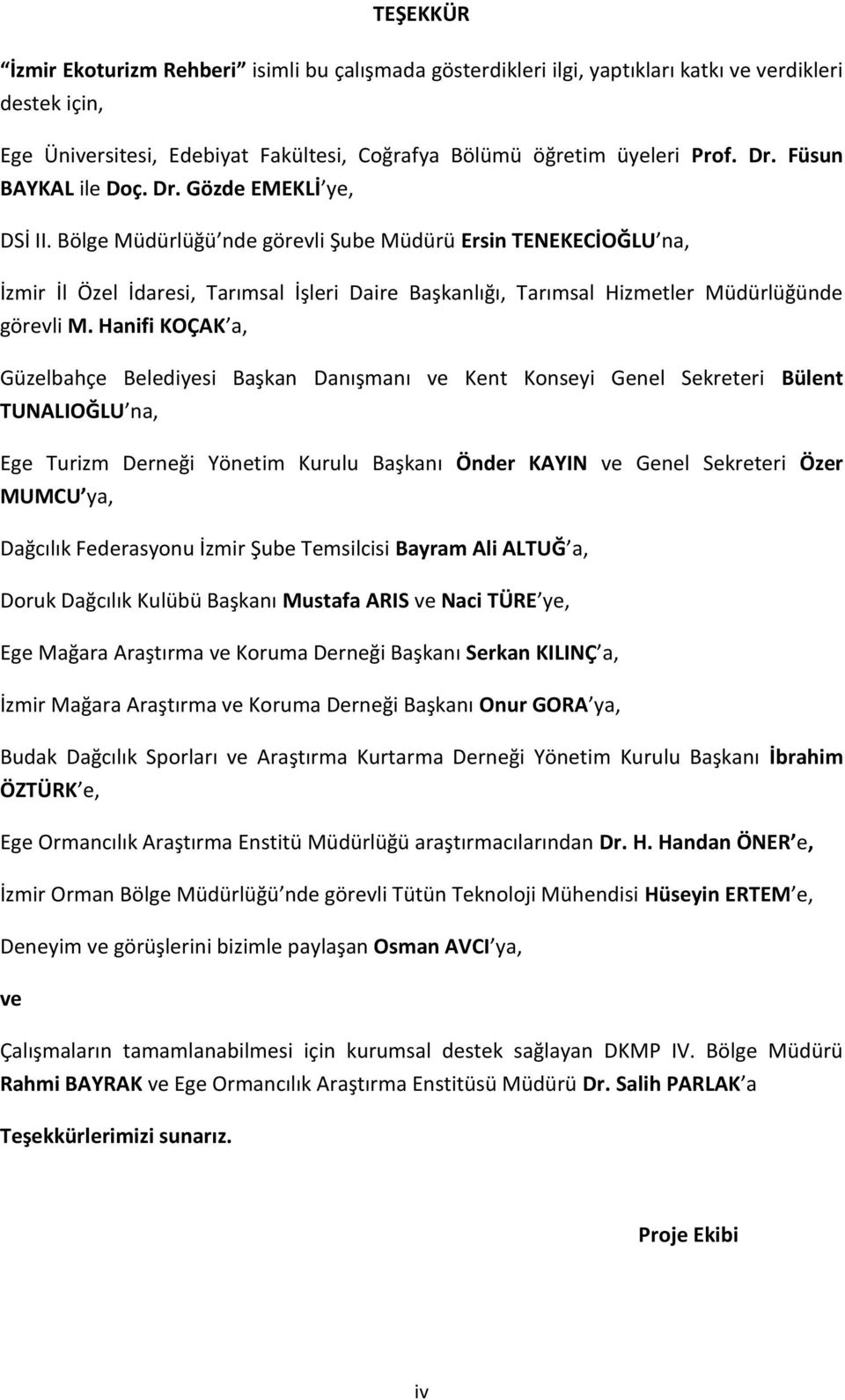 Bölge Müdürlüğü nde görevli Şube Müdürü Ersin TENEKECİOĞLU na, İzmir İl Özel İdaresi, Tarımsal İşleri Daire Başkanlığı, Tarımsal Hizmetler Müdürlüğünde görevli M.