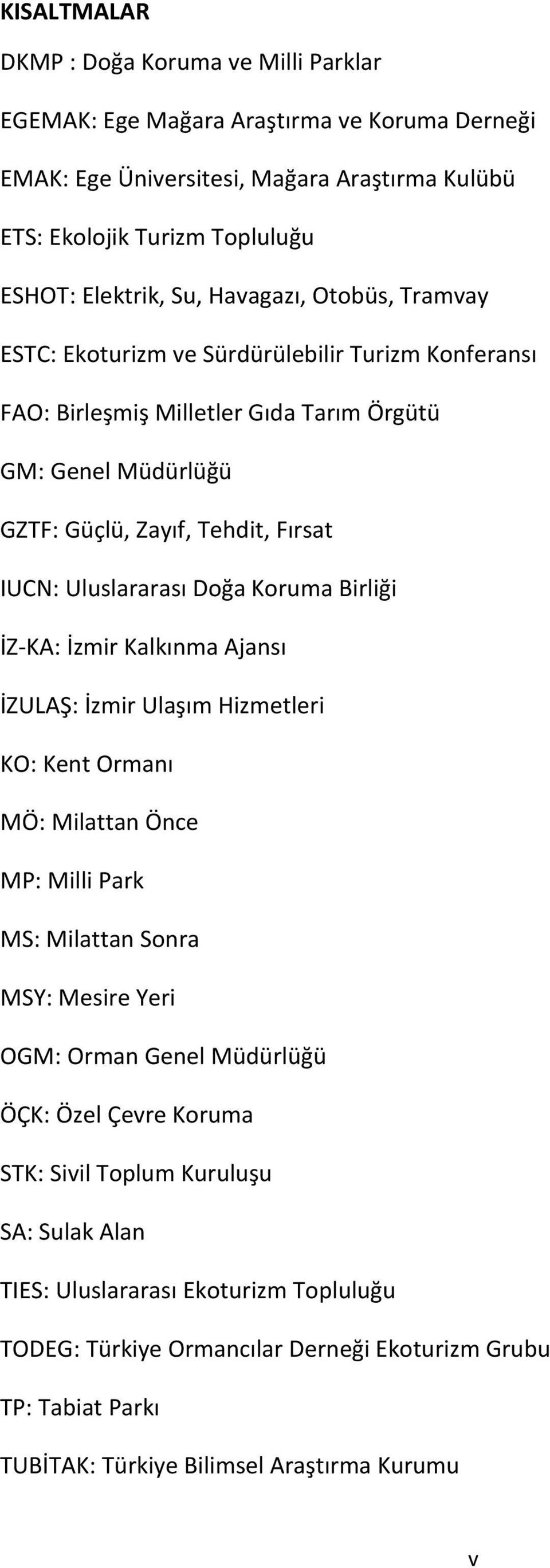 Koruma Birliği İZ-KA: İzmir Kalkınma Ajansı İZULAŞ: İzmir Ulaşım Hizmetleri KO: Kent Ormanı MÖ: Milattan Önce MP: Milli Park MS: Milattan Sonra MSY: Mesire Yeri OGM: Orman Genel Müdürlüğü ÖÇK: Özel