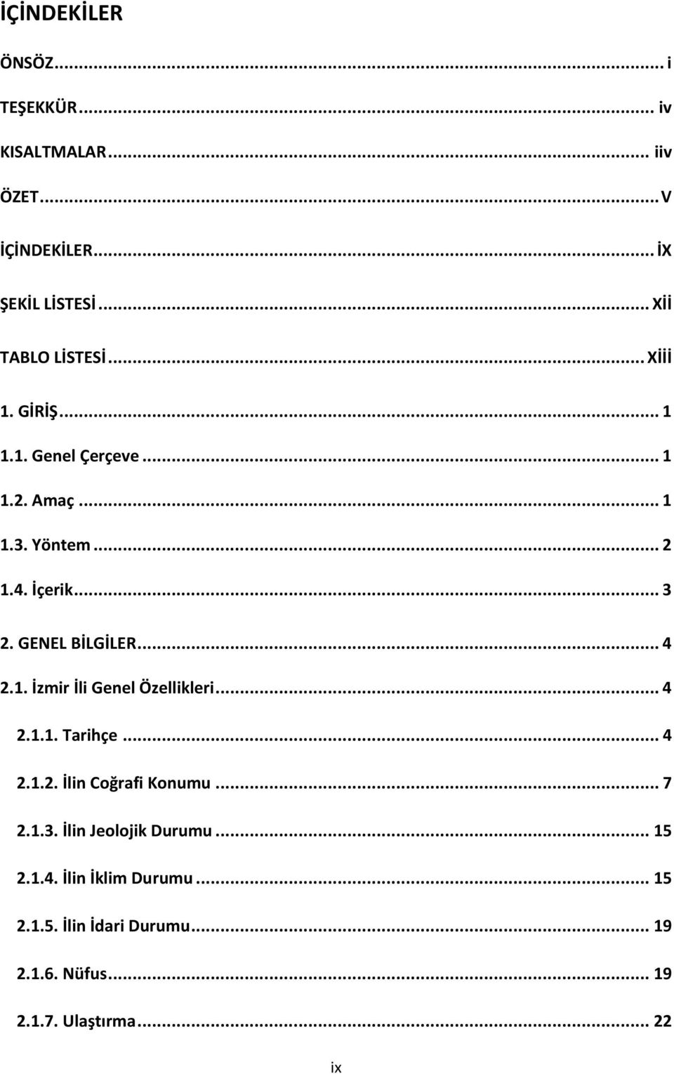 GENEL BİLGİLER... 4 2.1. İzmir İli Genel Özellikleri... 4 2.1.1. Tarihçe... 4 2.1.2. İlin Coğrafi Konumu... 7 2.1.3.