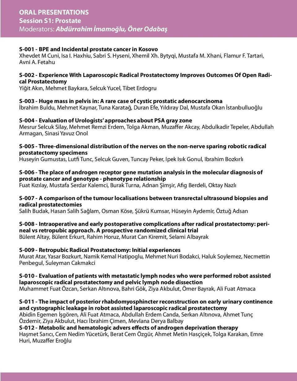 Fetahu S-002 - Experience With Laparoscopic Radical Prostatectomy Improves Outcomes Of Open Radical Prostatectomy Yiğit Akın, Mehmet Baykara, Selcuk Yucel, Tibet Erdogru S-003 - Huge mass in pelvis