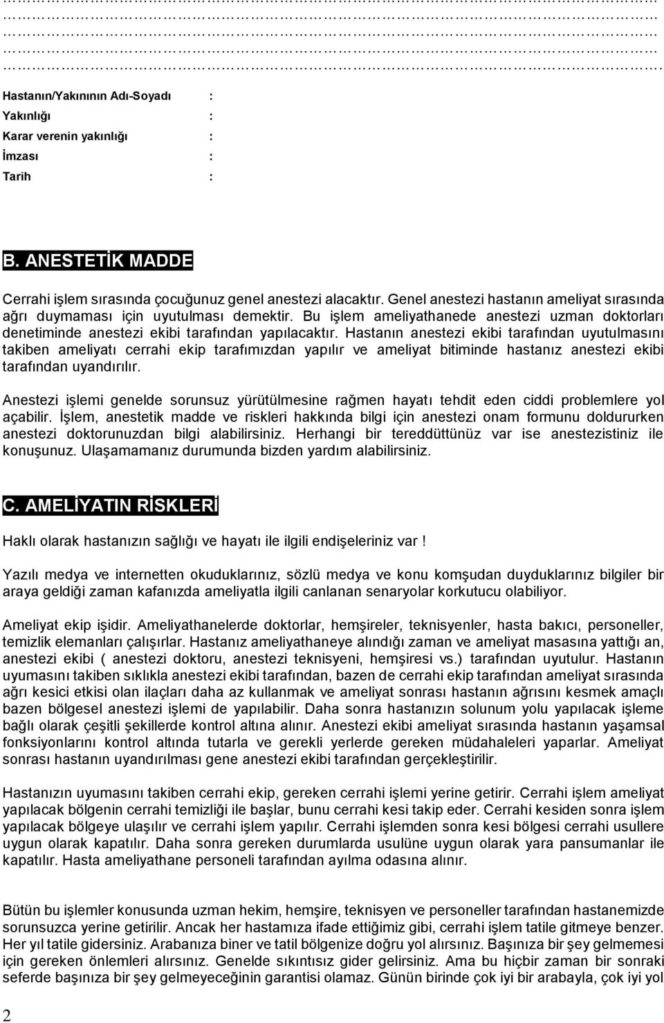 Hastanın anestezi ekibi tarafından uyutulmasını takiben ameliyatı cerrahi ekip tarafımızdan yapılır ve ameliyat bitiminde hastanız anestezi ekibi tarafından uyandırılır.