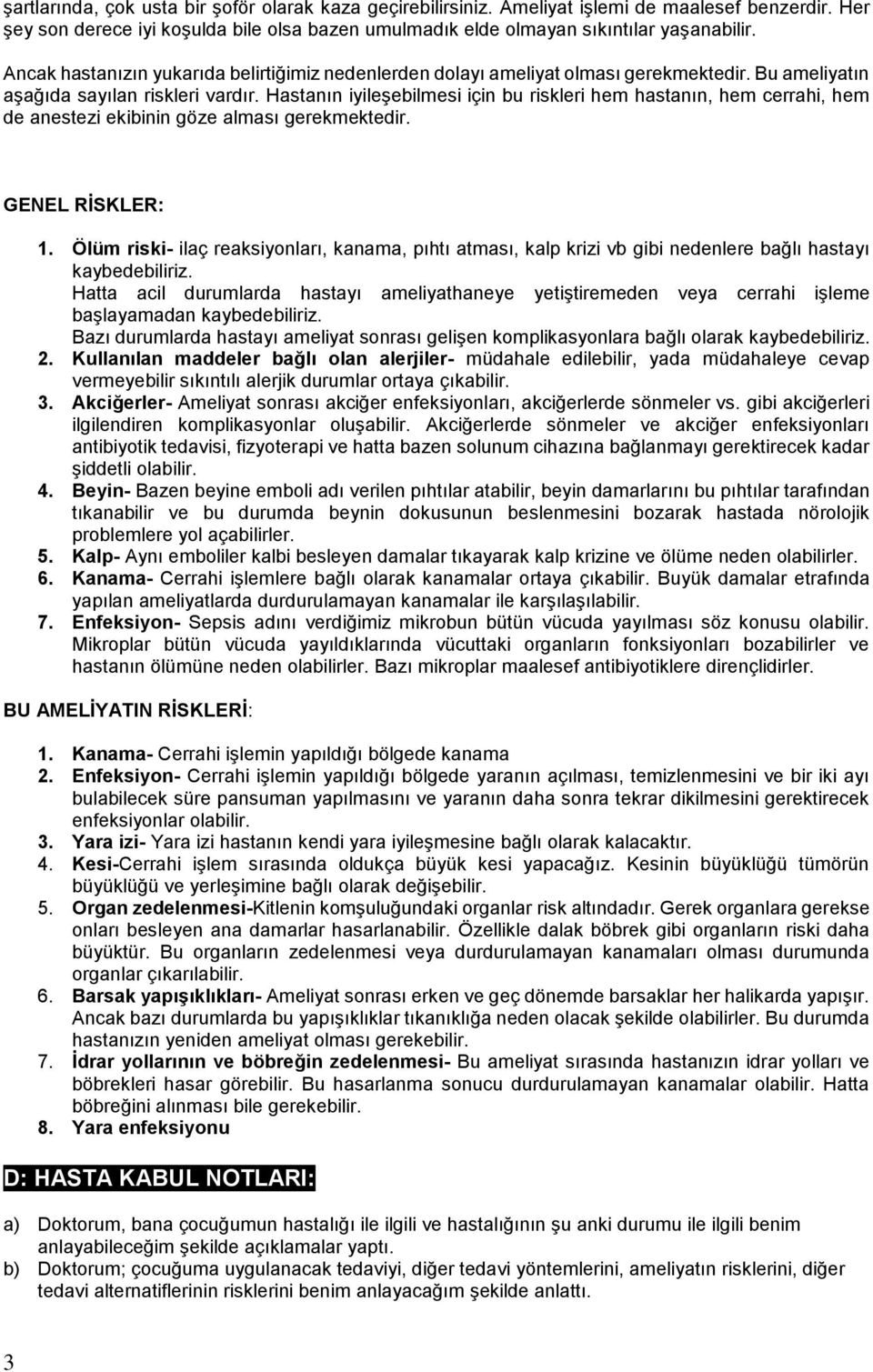 Hastanın iyileşebilmesi için bu riskleri hem hastanın, hem cerrahi, hem de anestezi ekibinin göze alması gerekmektedir. GENEL RİSKLER: 1.