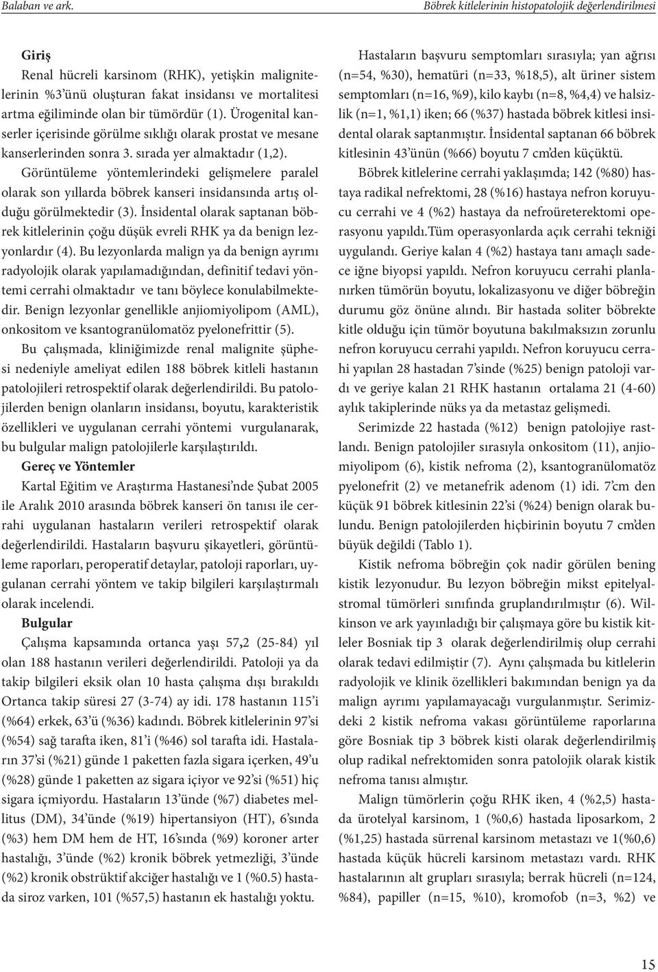 (1). Ürogenital kanserler içerisinde görülme sıklığı olarak prostat ve mesane kanserlerinden sonra 3. sırada yer almaktadır (1,2).