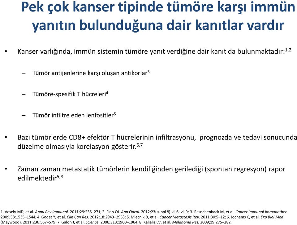 korelasyon gösterir. 6,7 Zaman zaman metastatik tümörlerin kendiliğinden gerilediği (spontan regresyon) rapor edilmektedir 5,8 1. Vesely MD, et al. Annu Rev Immunol. 2011;29:235 271; 2. Finn OJ.