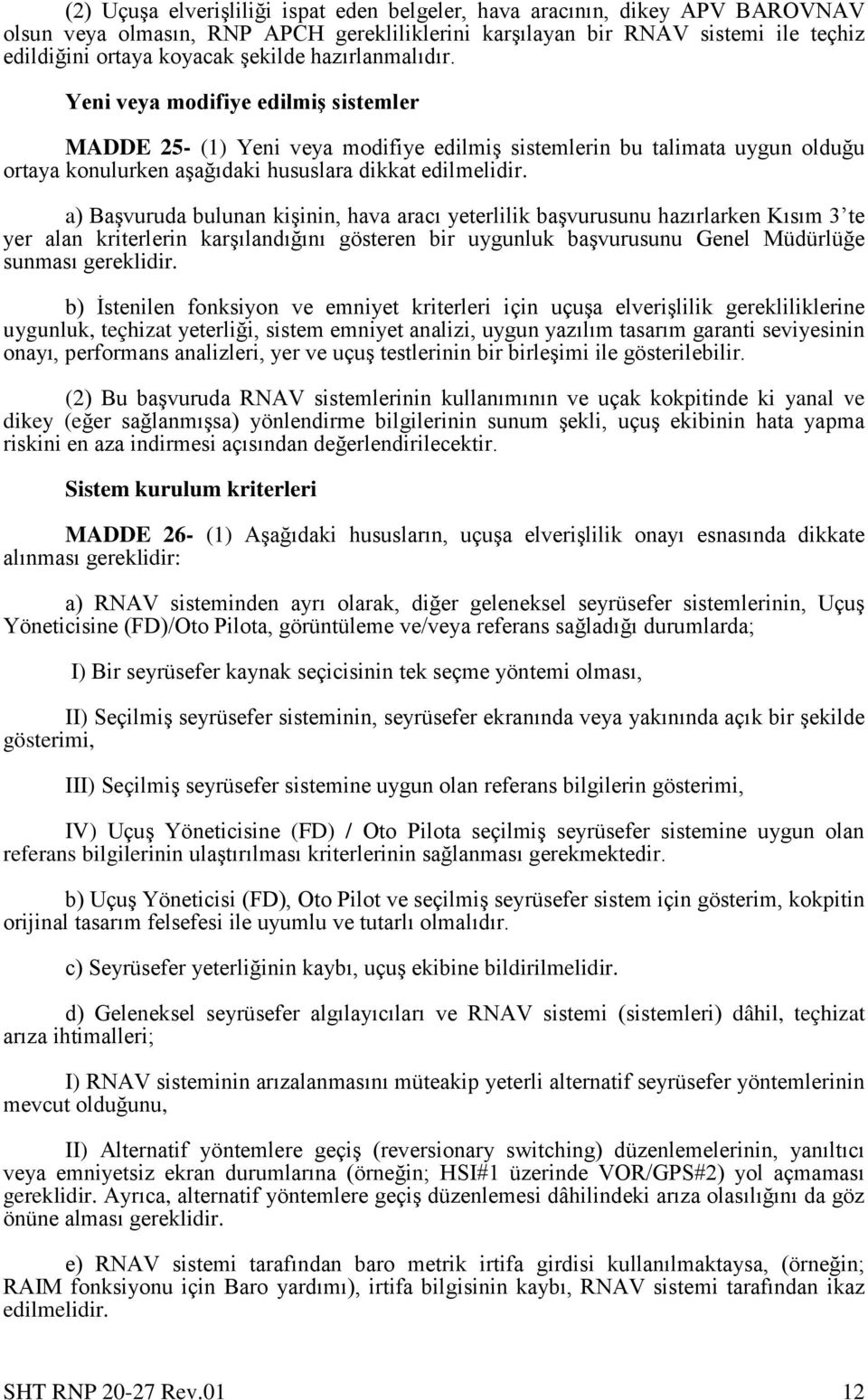 a) Başvuruda bulunan kişinin, hava aracı yeterlilik başvurusunu hazırlarken Kısım 3 te yer alan kriterlerin karşılandığını gösteren bir uygunluk başvurusunu Genel Müdürlüğe sunması gereklidir.