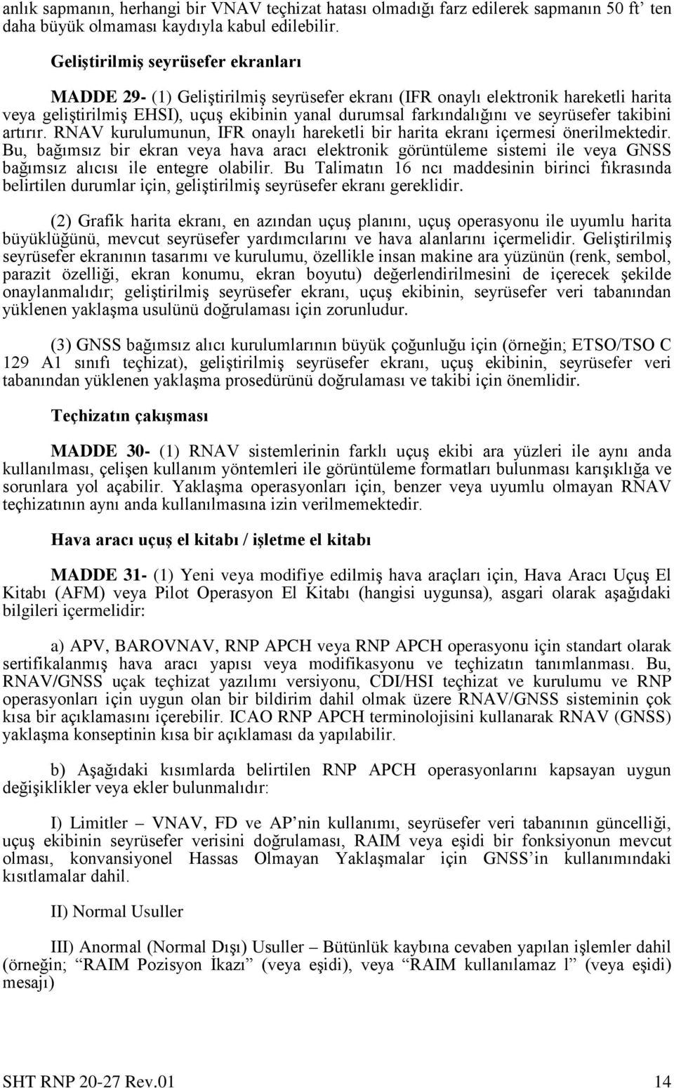 seyrüsefer takibini artırır. RNAV kurulumunun, IFR onaylı hareketli bir harita ekranı içermesi önerilmektedir.