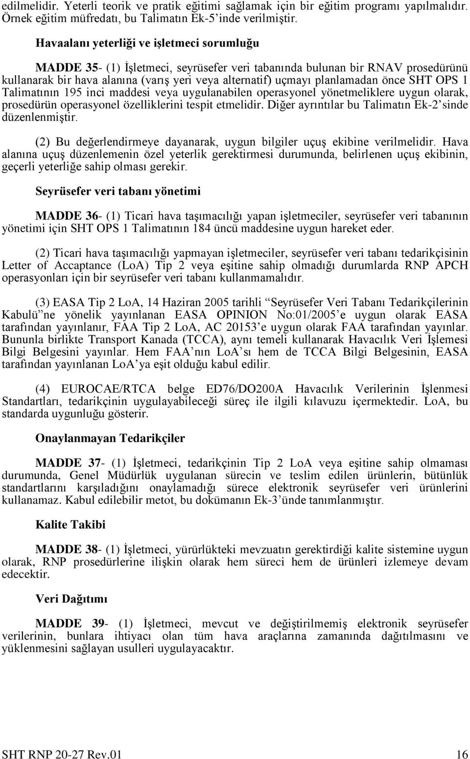 önce SHT OPS 1 Talimatının 195 inci maddesi veya uygulanabilen operasyonel yönetmeliklere uygun olarak, prosedürün operasyonel özelliklerini tespit etmelidir.