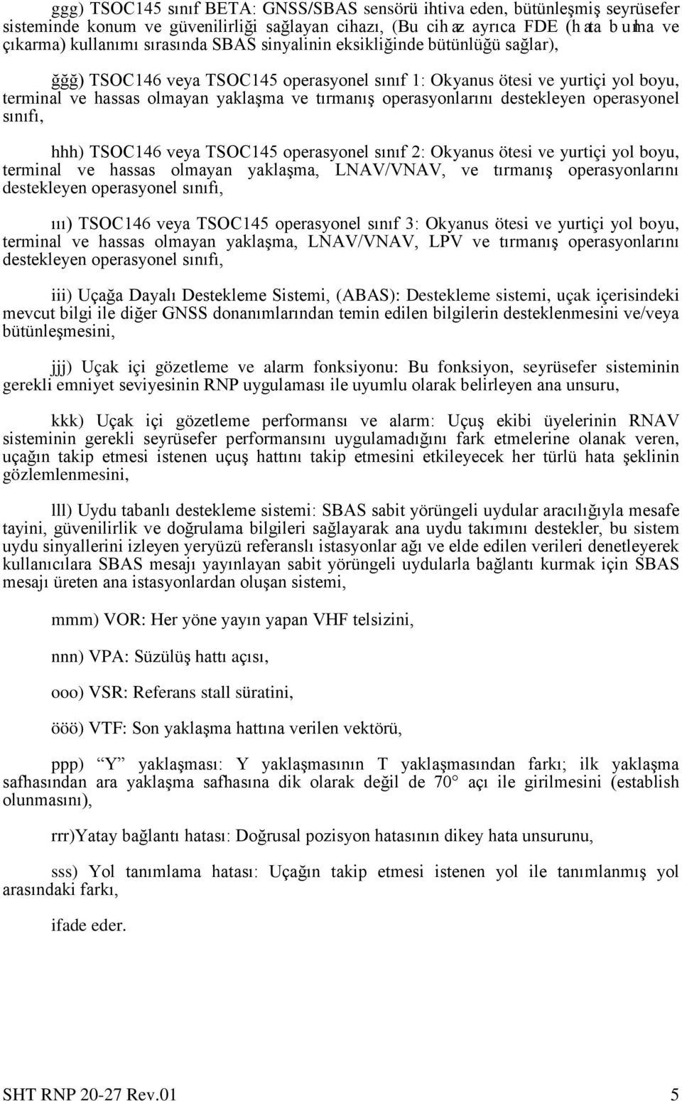 destekleyen operasyonel sınıfı, hhh) TSOC146 veya TSOC145 operasyonel sınıf 2: Okyanus ötesi ve yurtiçi yol boyu, terminal ve hassas olmayan yaklaşma, LNAV/VNAV, ve tırmanış operasyonlarını