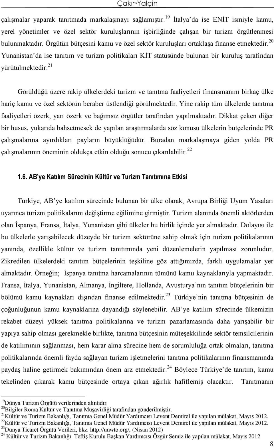 Örgütün bütçesini kamu ve özel sektör kuruluşları ortaklaşa finanse etmektedir. 20 Yunanistan da ise tanıtım ve turizm politikaları KİT statüsünde bulunan bir kuruluş tarafından yürütülmektedir.