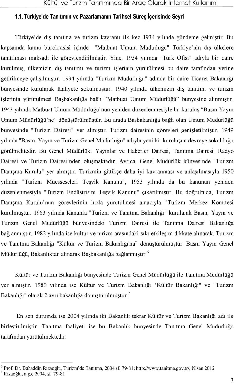 Bu kapsamda kamu bürokrasisi içinde "Matbuat Umum Müdürlüğü" Türkiye nin dış ülkelere tanıtılması maksadı ile görevlendirilmiştir.