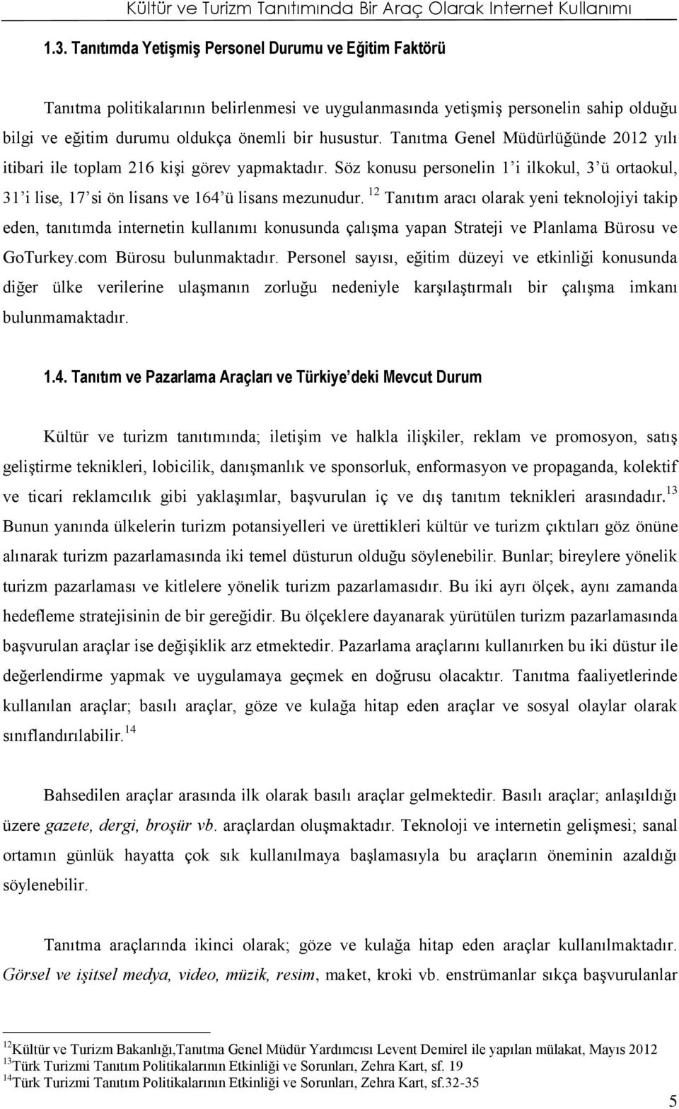 Tanıtma Genel Müdürlüğünde 2012 yılı itibari ile toplam 216 kişi görev yapmaktadır. Söz konusu personelin 1 i ilkokul, 3 ü ortaokul, 31 i lise, 17 si ön lisans ve 164 ü lisans mezunudur.