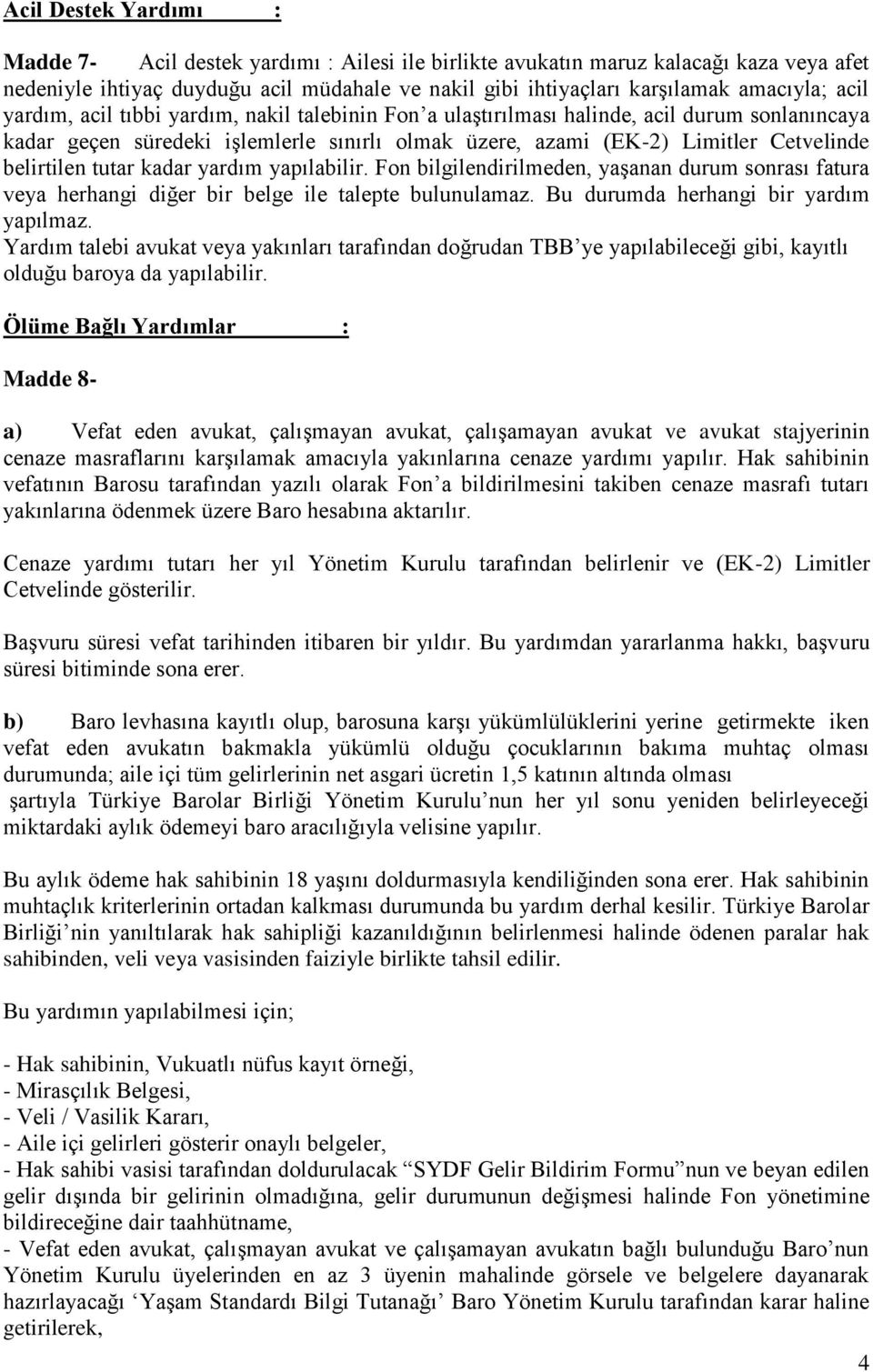 tutar kadar yardım yapılabilir. Fon bilgilendirilmeden, yaşanan durum sonrası fatura veya herhangi diğer bir belge ile talepte bulunulamaz. Bu durumda herhangi bir yardım yapılmaz.