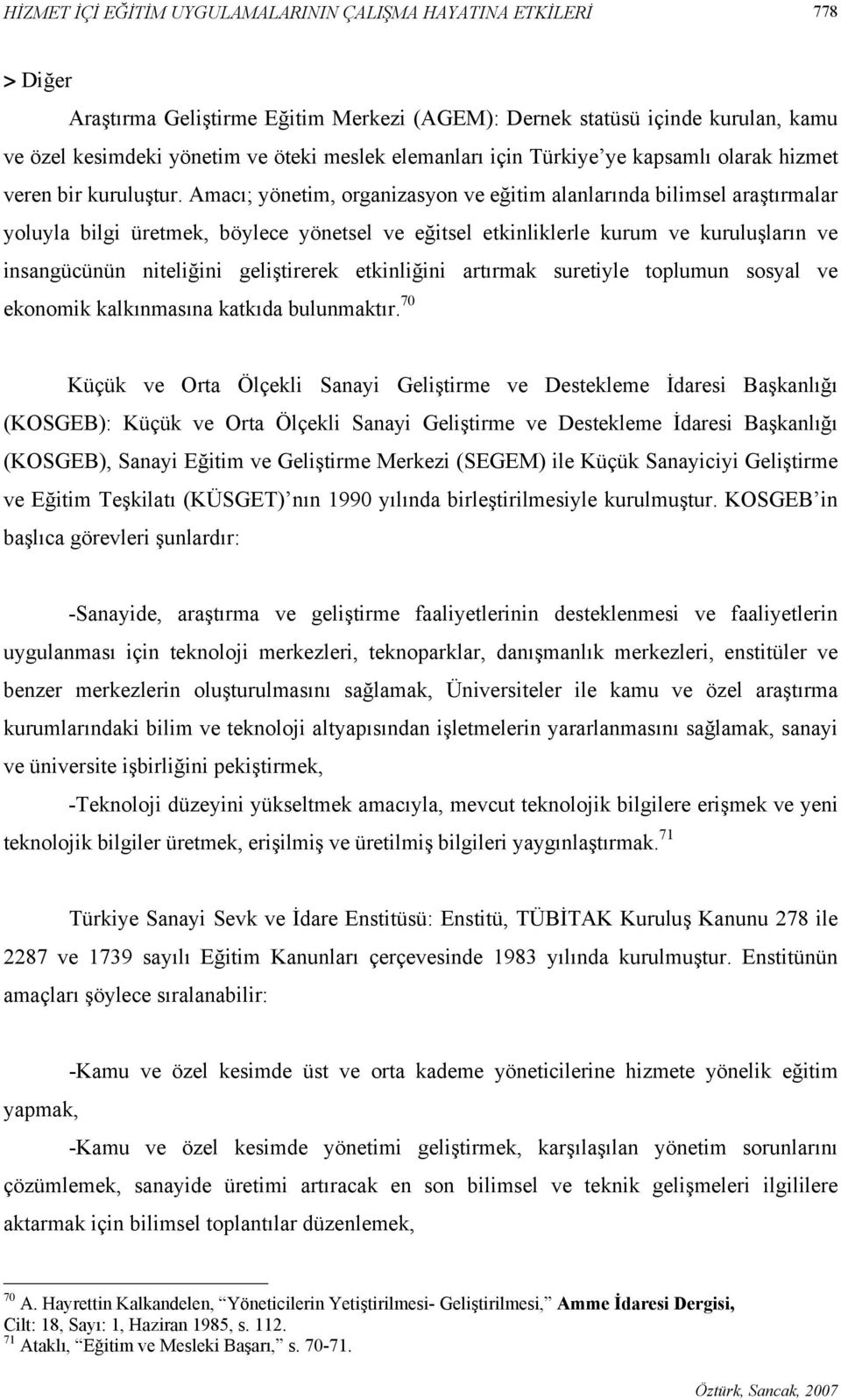 Amacı; yönetim, organizasyon ve eğitim alanlarında bilimsel araştırmalar yoluyla bilgi üretmek, böylece yönetsel ve eğitsel etkinliklerle kurum ve kuruluşların ve insangücünün niteliğini geliştirerek