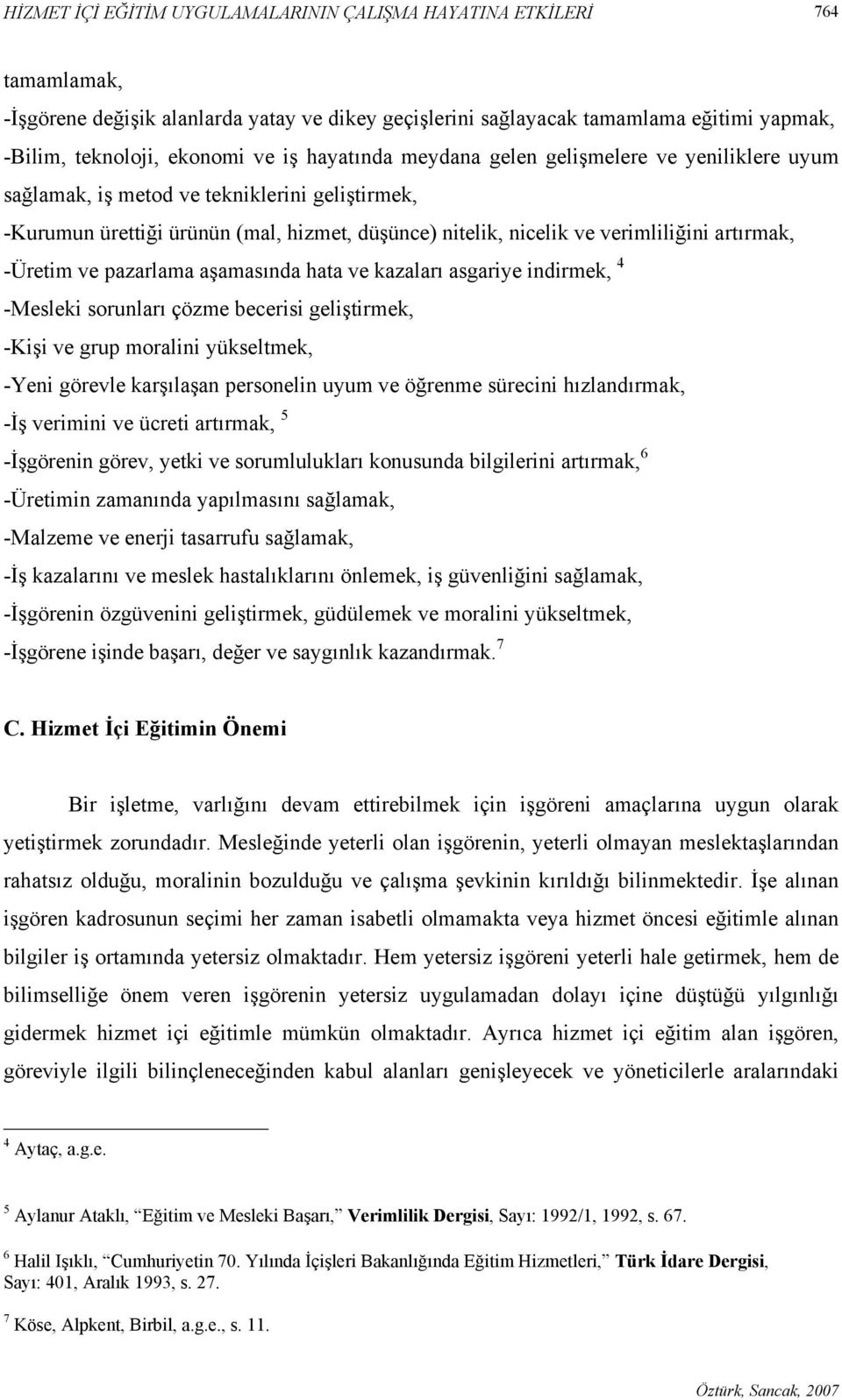 -Üretim ve pazarlama aşamasında hata ve kazaları asgariye indirmek, 4 -Mesleki sorunları çözme becerisi geliştirmek, -Kişi ve grup moralini yükseltmek, -Yeni görevle karşılaşan personelin uyum ve