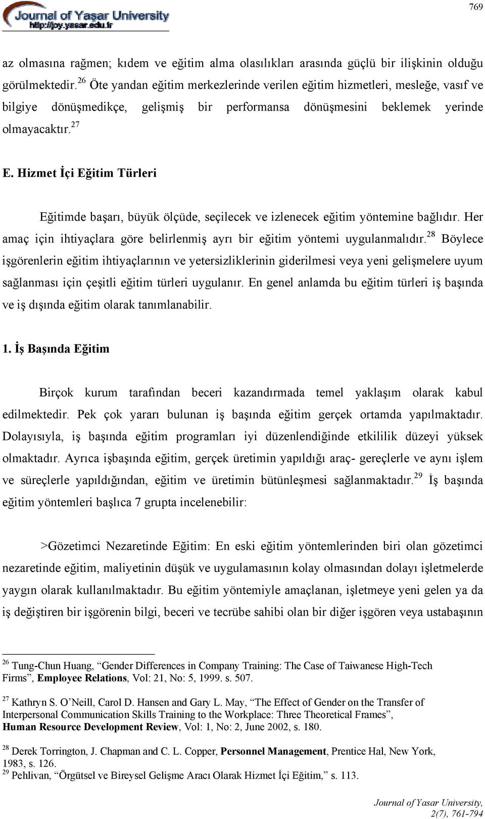 Hizmet İçi Eğitim Türleri Eğitimde başarı, büyük ölçüde, seçilecek ve izlenecek eğitim yöntemine bağlıdır. Her amaç için ihtiyaçlara göre belirlenmiş ayrı bir eğitim yöntemi uygulanmalıdır.