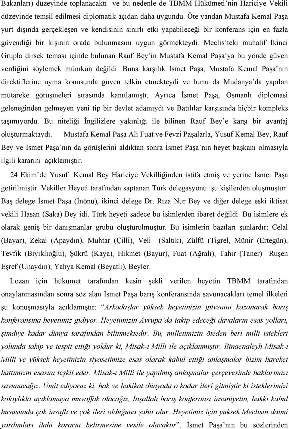 Meclis teki muhalif İkinci Grupla dirsek teması içinde bulunan Rauf Bey in Mustafa Kemal Paşa ya bu yönde güven verdiğini söylemek mümkün değildi.