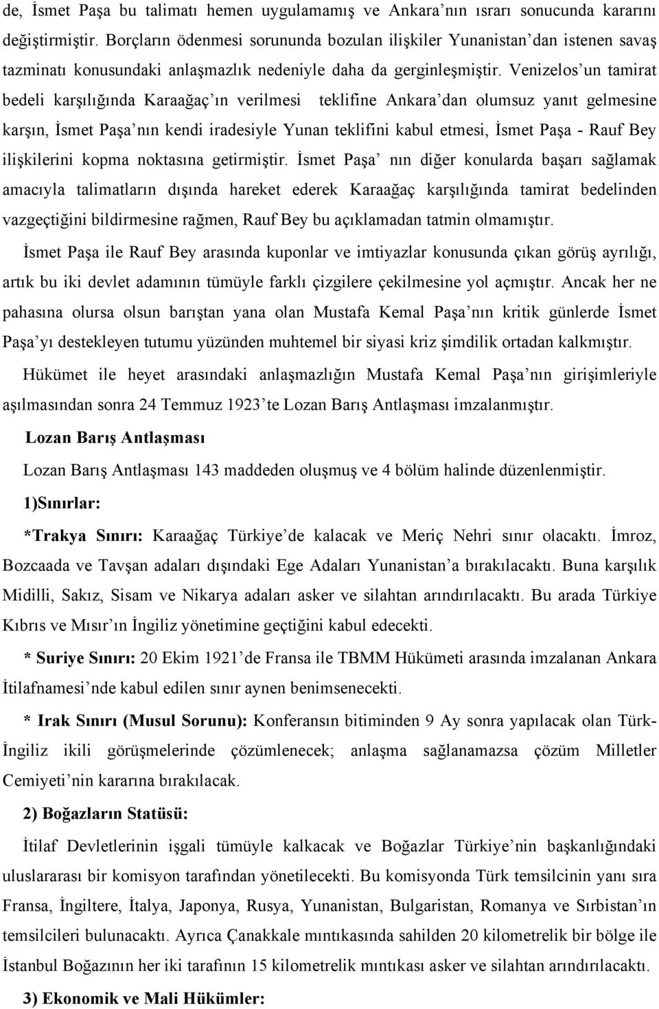 Venizelos un tamirat bedeli karşılığında Karaağaç ın verilmesi teklifine Ankara dan olumsuz yanıt gelmesine karşın, İsmet Paşa nın kendi iradesiyle Yunan teklifini kabul etmesi, İsmet Paşa - Rauf Bey