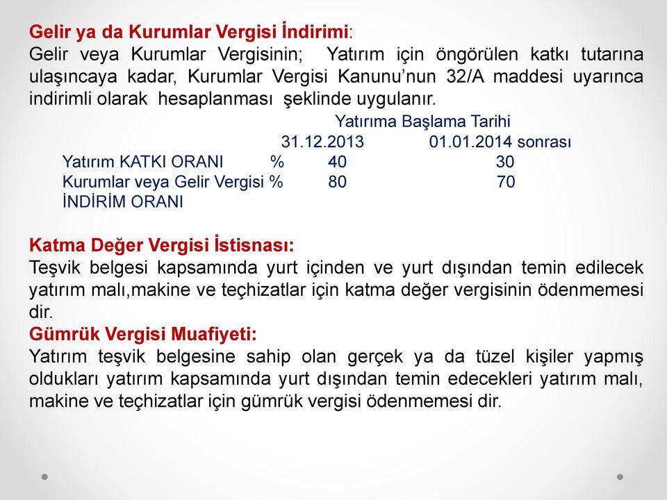 01.01.2014 sonrası Yatırım KATKI ORANI % 40 30 Kurumlar veya Gelir Vergisi % 80 70 İNDİRİM ORANI Katma Değer Vergisi İstisnası: Teşvik belgesi kapsamında yurt içinden ve yurt dışından temin