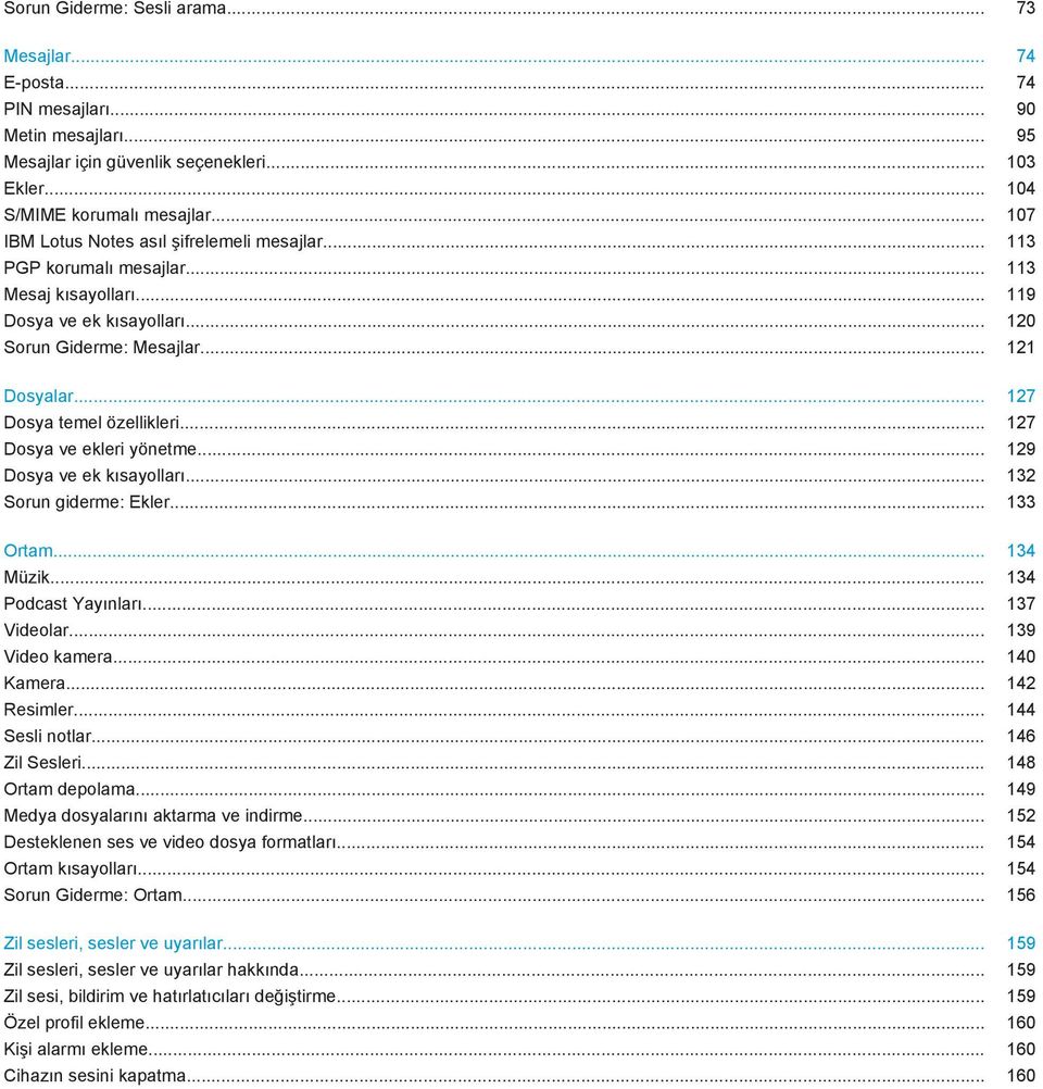 .. 127 Dosya temel özellikleri... 127 Dosya ve ekleri yönetme... 129 Dosya ve ek kısayolları... 132 Sorun giderme: Ekler... 133 Ortam... 134 Müzik... 134 Podcast Yayınları... 137 Videolar.