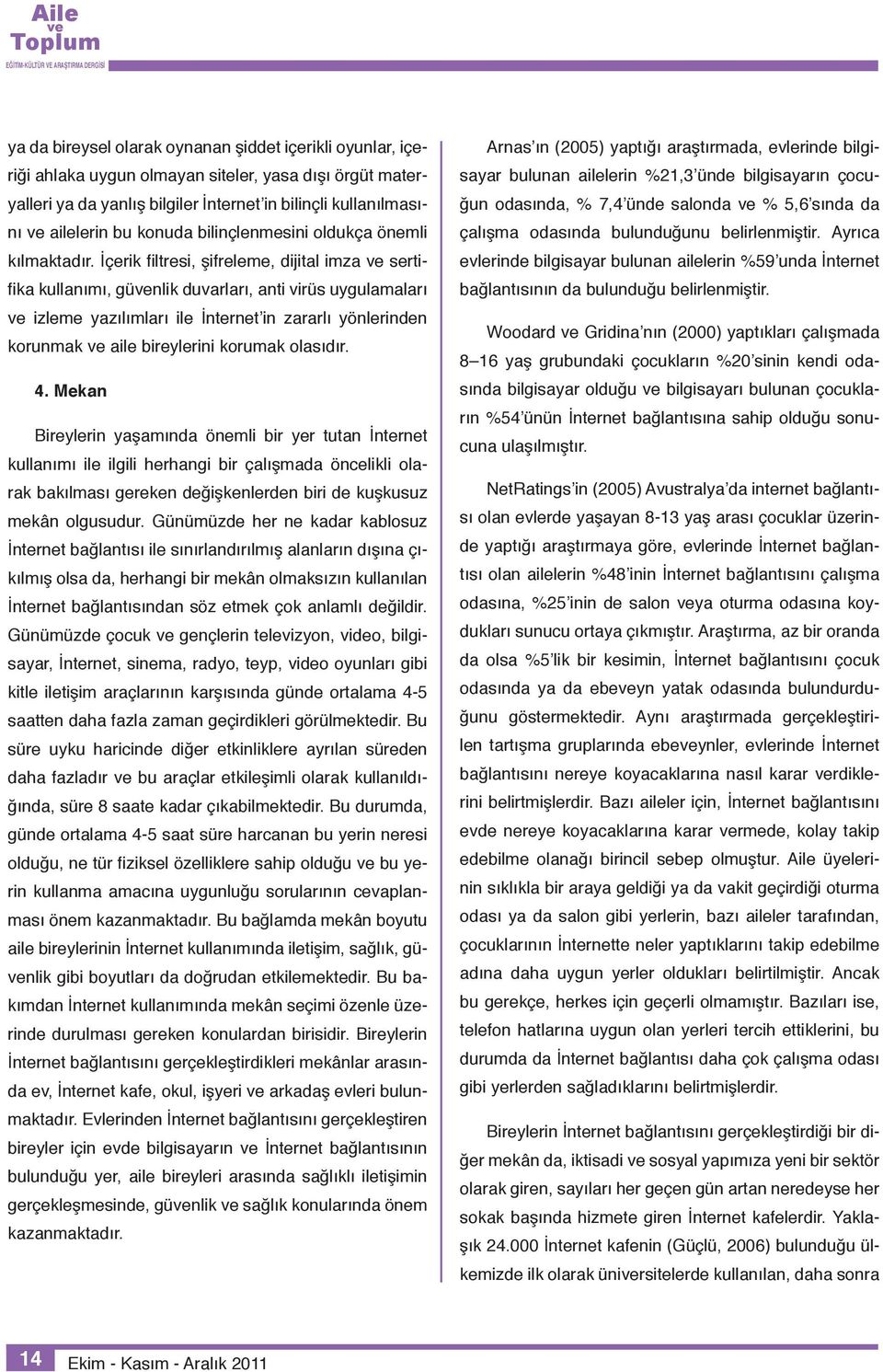 İçerik filtresi, şifreleme, dijital imza sertifika kullanımı, günlik duvarları, anti virüs uygulamaları izleme yazılımları ile İnternet in zararlı yönlerinden korunmak aile bireylerini korumak