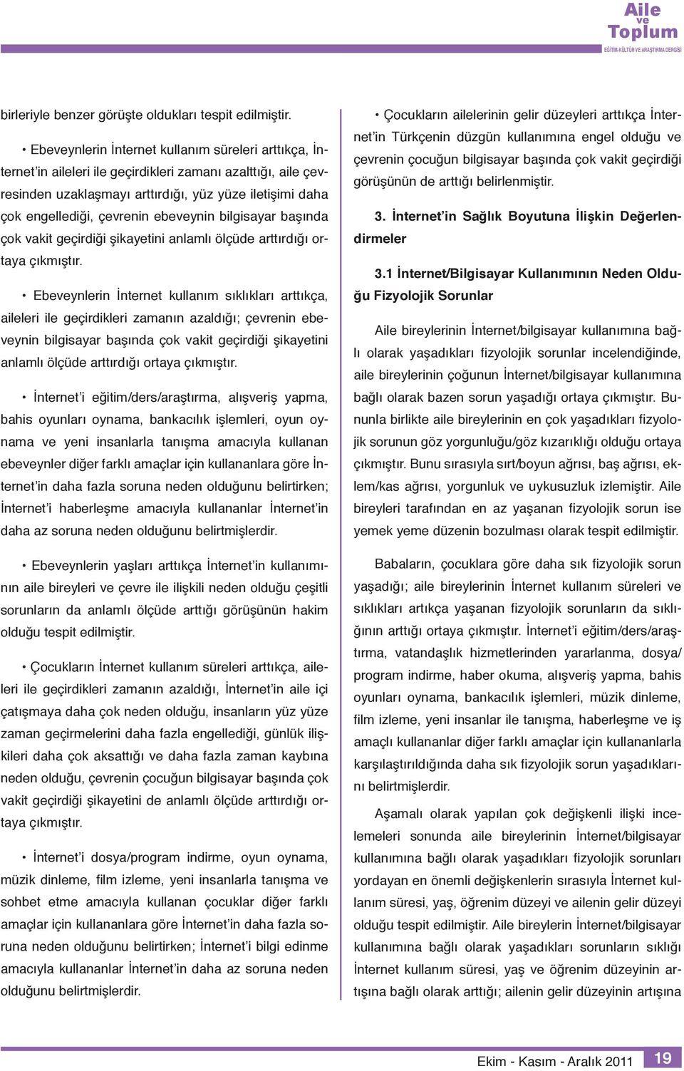 ebeynin bilgisayar başında çok vakit geçirdiği şikayetini anlamlı ölçüde arttırdığı ortaya çıkmıştır.