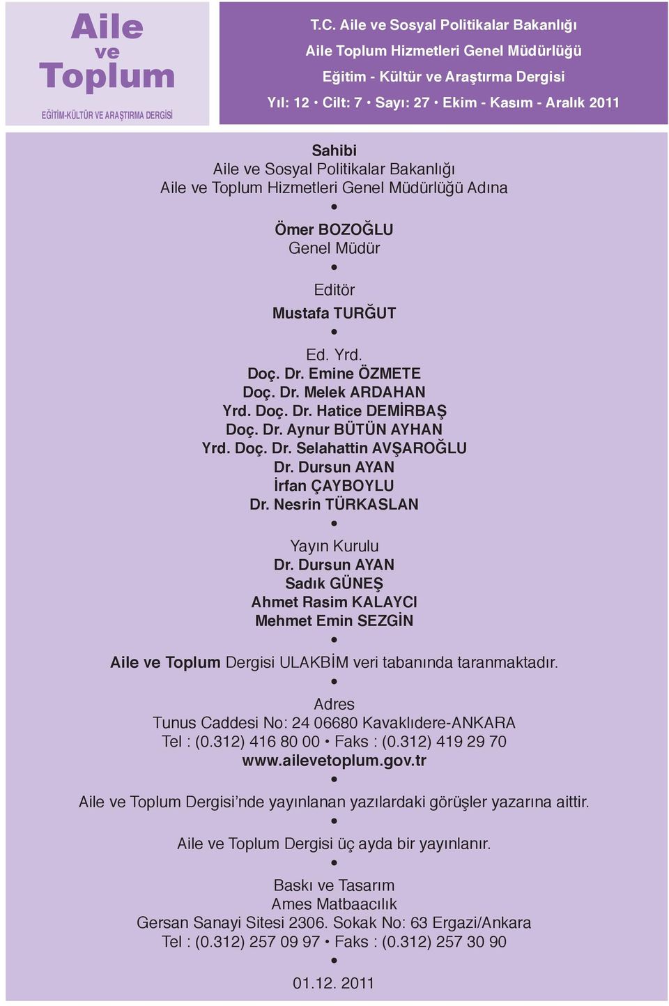 Dursun AYAN İrfan ÇAYBOYLU Dr. Nesrin TÜRKASLAN Yayın Kurulu Dr. Dursun AYAN Sadık GÜNEŞ Ahmet Rasim KALAYCI Mehmet Emin SEZGİN Aile Dergisi ULAKBİM ri tabanında taranmaktadır.