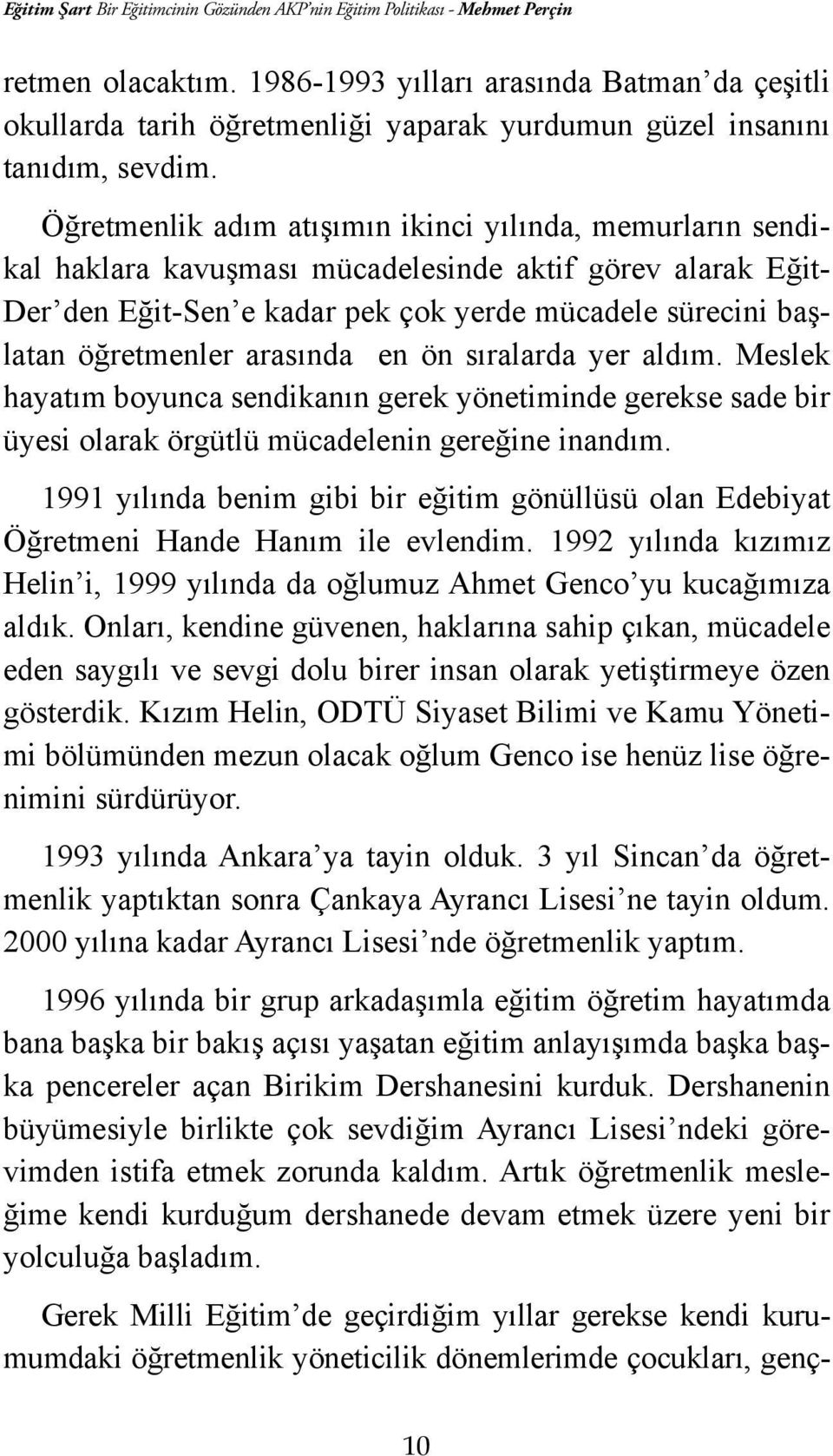 Öğretmenlik adım atışımın ikinci yılında, memurların sendikal haklara kavuşması mücadelesinde aktif görev alarak Eğit- Der den Eğit-Sen e kadar pek çok yerde mücadele sürecini başlatan öğretmenler