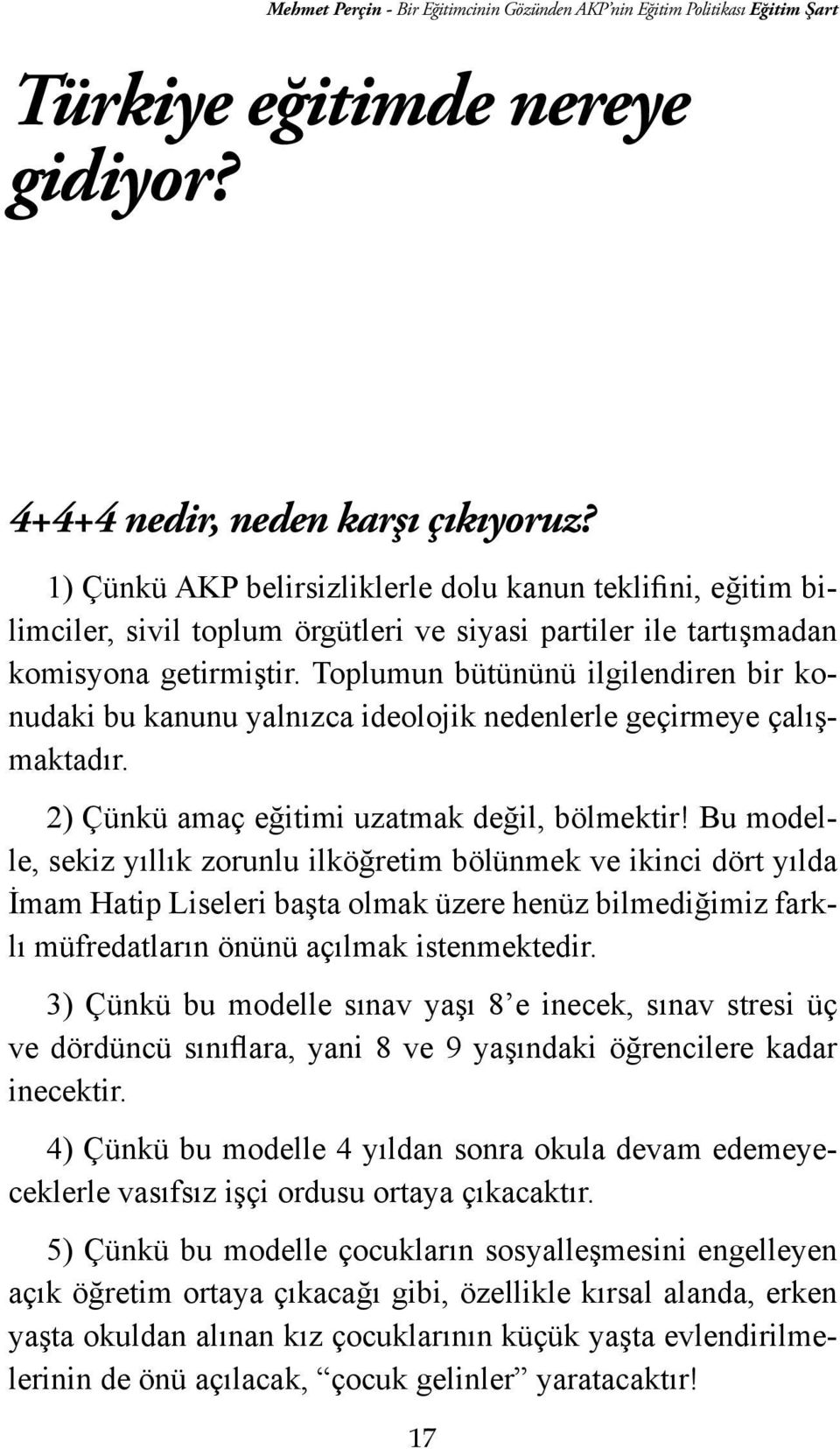 Toplumun bütününü ilgilendiren bir konudaki bu kanunu yalnızca ideolojik nedenlerle geçirmeye çalışmaktadır. 2) Çünkü amaç eğitimi uzatmak değil, bölmektir!