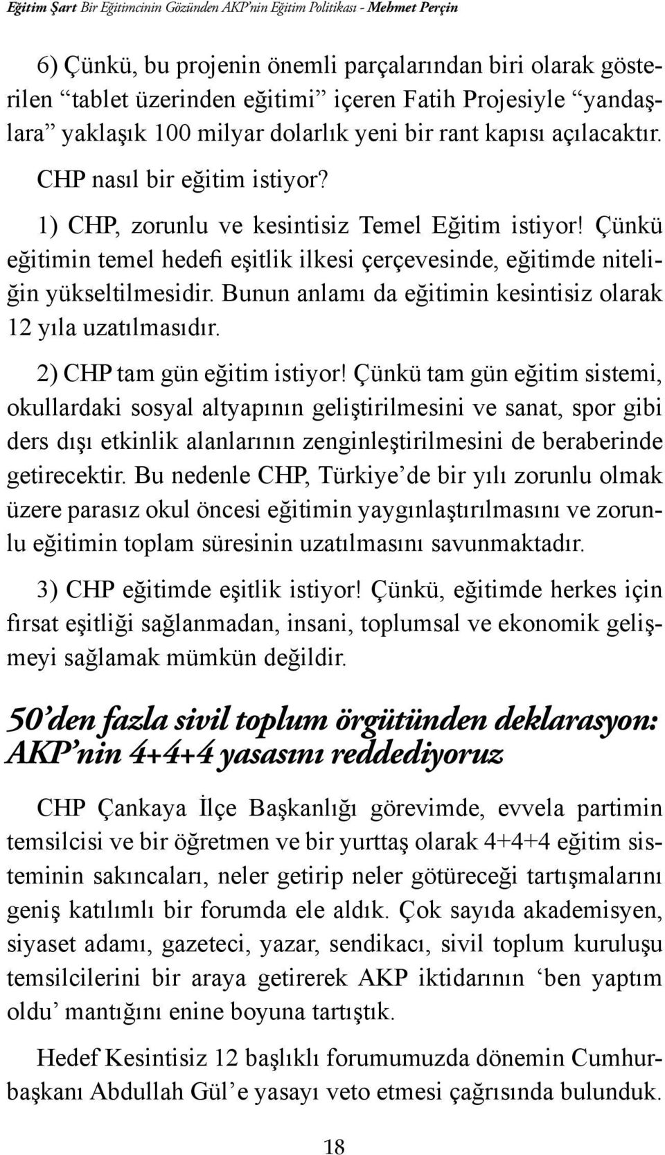 Çünkü eğitimin temel hedefi eşitlik ilkesi çerçevesinde, eğitimde niteliğin yükseltilmesidir. Bunun anlamı da eğitimin kesintisiz olarak 12 yıla uzatılmasıdır. 2) CHP tam gün eğitim istiyor!