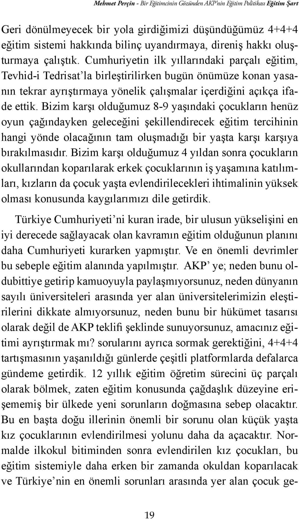 Cumhuriyetin ilk yıllarındaki parçalı eğitim, Tevhid-i Tedrisat la birleştirilirken bugün önümüze konan yasanın tekrar ayrıştırmaya yönelik çalışmalar içerdiğini açıkça ifade ettik.