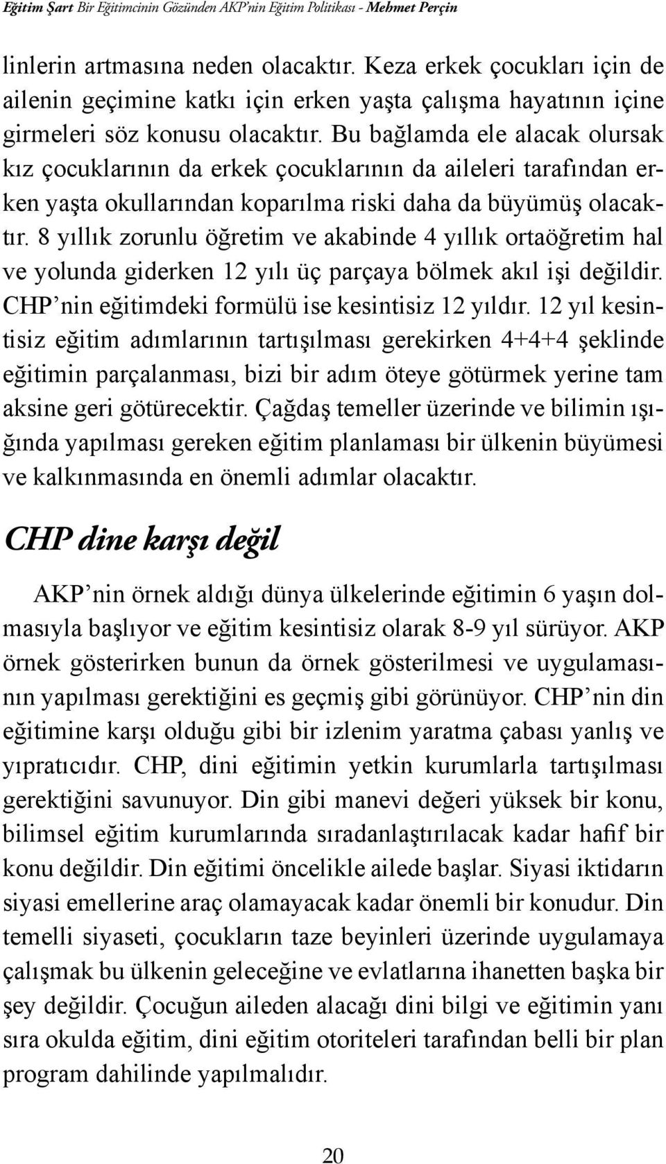 Bu bağlamda ele alacak olursak kız çocuklarının da erkek çocuklarının da aileleri tarafından erken yaşta okullarından koparılma riski daha da büyümüş olacaktır.