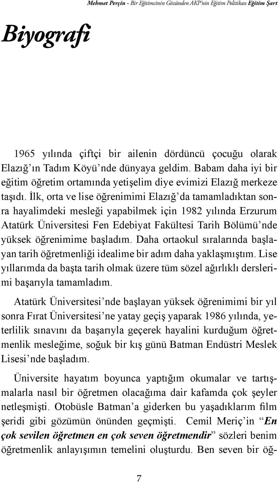 İlk, orta ve lise öğrenimimi Elazığ da tamamladıktan sonra hayalimdeki mesleği yapabilmek için 1982 yılında Erzurum Atatürk Üniversitesi Fen Edebiyat Fakültesi Tarih Bölümü nde yüksek öğrenimime