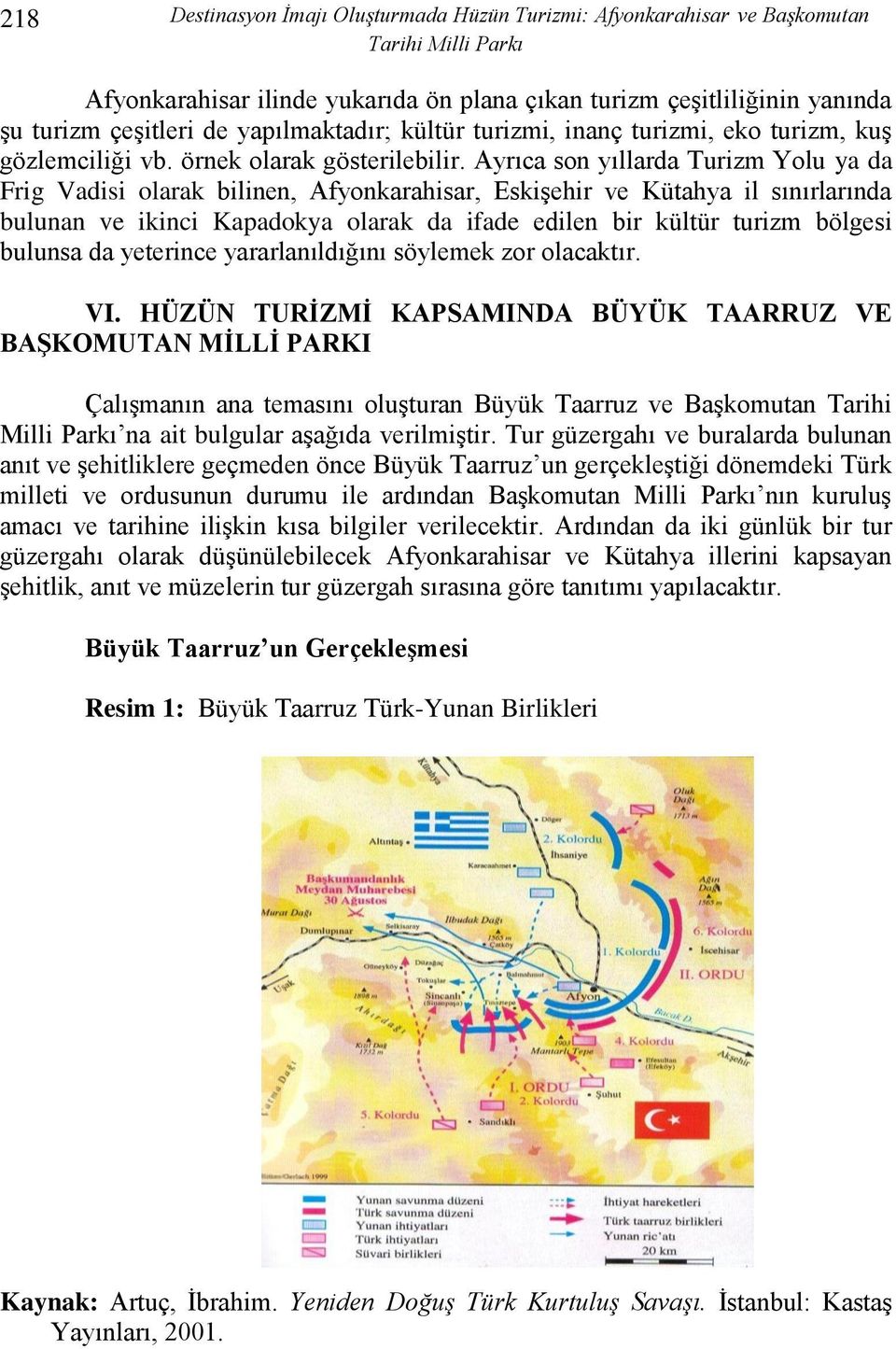 Ayrıca son yıllarda Turizm Yolu ya da Frig Vadisi olarak bilinen, Afyonkarahisar, EskiĢehir ve Kütahya il sınırlarında bulunan ve ikinci Kapadokya olarak da ifade edilen bir kültür turizm bölgesi