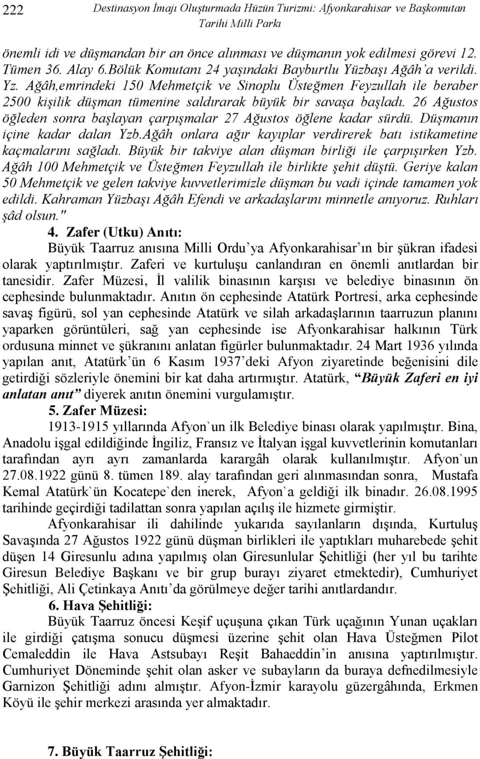 Ağâh,emrindeki 150 Mehmetçik ve Sinoplu Üsteğmen Feyzullah ile beraber 2500 kişilik düşman tümenine saldırarak büyük bir savaşa başladı.