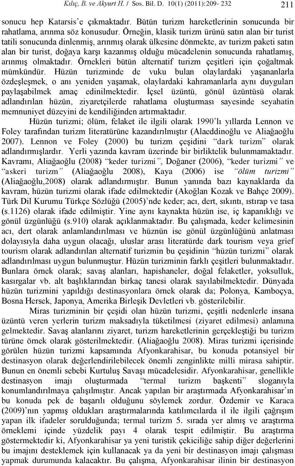 sonucunda rahatlamıģ, arınmıģ olmaktadır. Örnekleri bütün alternatif turizm çeģitleri için çoğaltmak mümkündür.